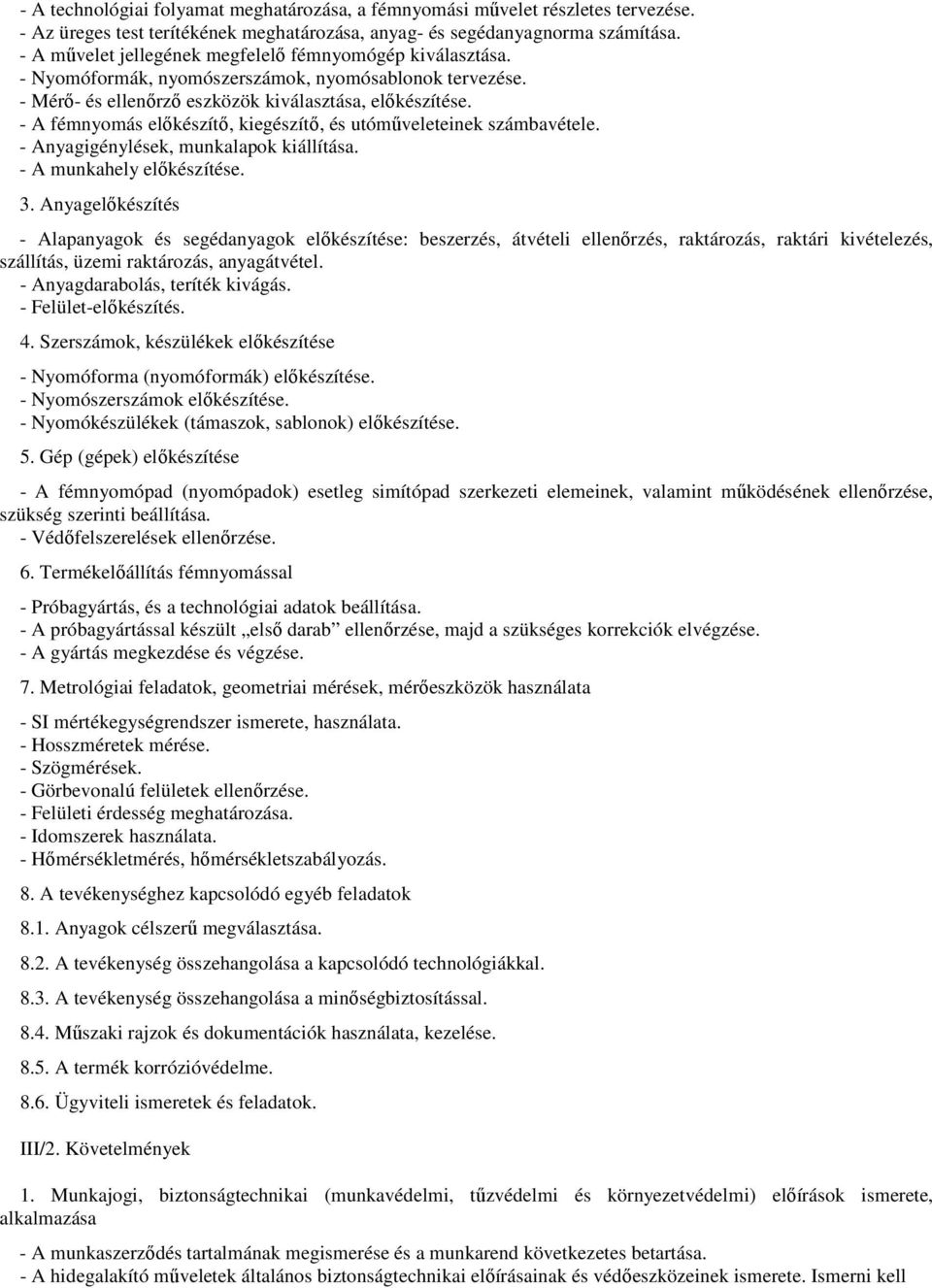 - A fémnyomás előkészítő, kiegészítő, és utóműveleteinek számbavétele. - Anyagigénylések, munkalapok kiállítása. - A munkahely előkészítése. 3.