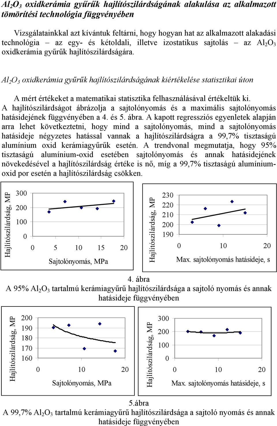 Al 2 O 3 oxidkerámia gyűrűk hajlítószilárdságának kiértékelése statisztikai úton A mért értékeket a matematikai statisztika felhasználásával értékeltük ki.