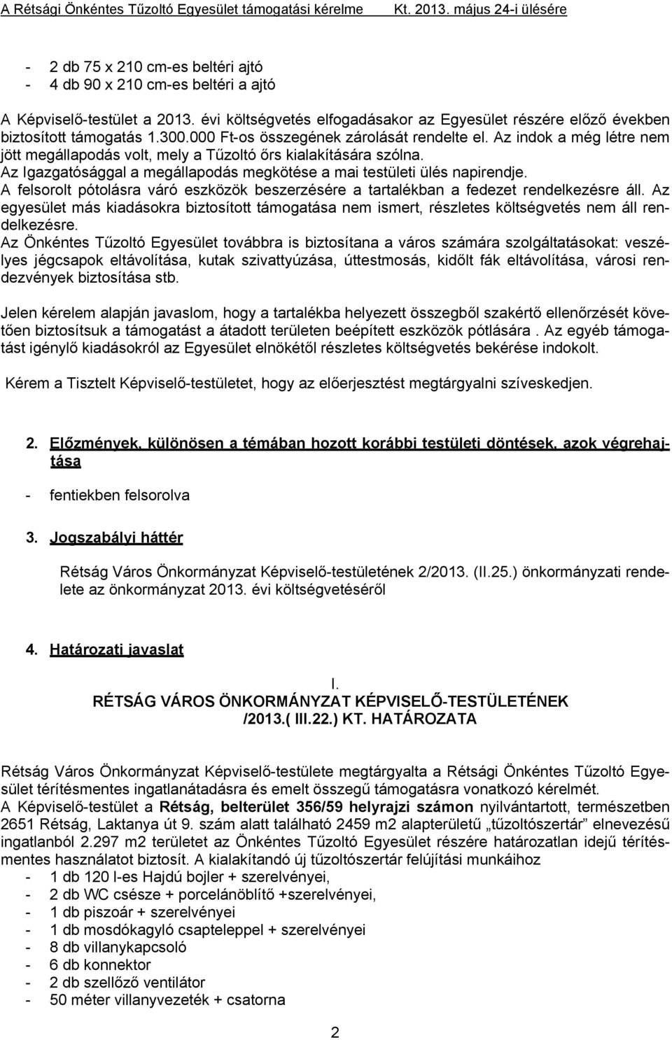 Az indok a még létre nem jött megállapodás volt, mely a Tűzoltó őrs kialakítására szólna. Az Igazgatósággal a megállapodás megkötése a mai testületi ülés napirendje.