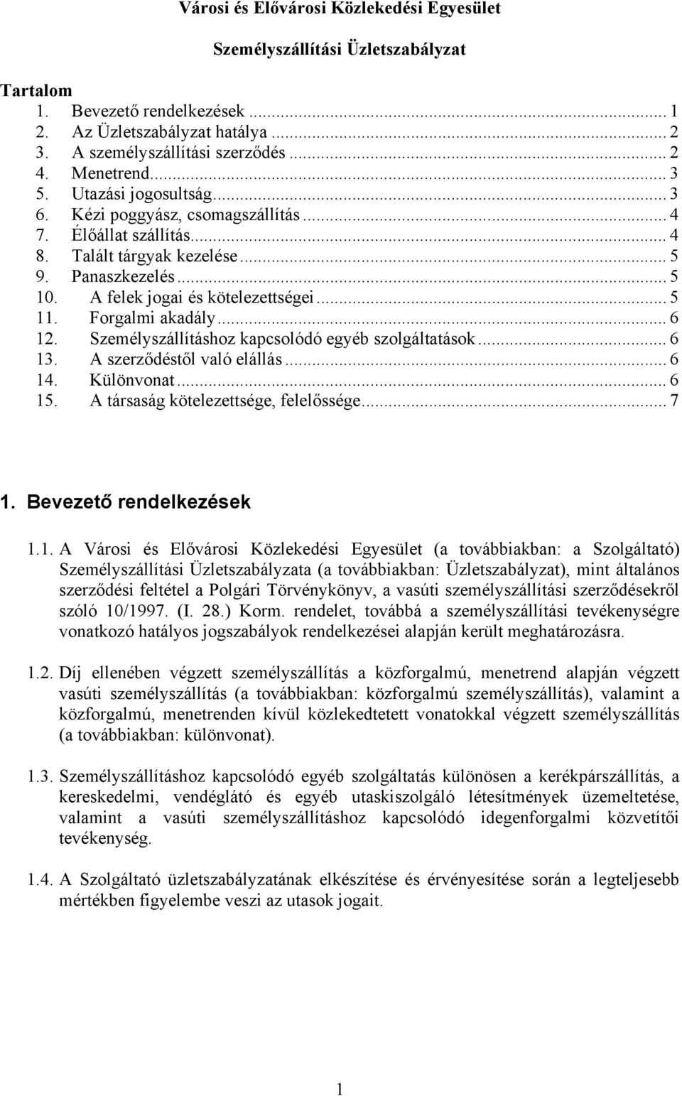 .. 5 11. Forgalmi akadály... 6 12. Személyszállításhoz kapcsolódó egyéb szolgáltatások... 6 13. A szerződéstől való elállás... 6 14. Különvonat... 6 15. A társaság kötelezettsége, felelőssége... 7 1.