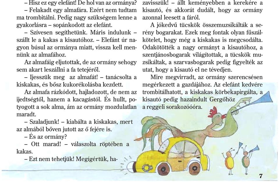 Az almafáig eljutottak, de az ormány sehogy sem akart leszállni a fa tetejérõl. Ijesszük meg az almafát! tanácsolta a kiskakas, és bõsz kukorékolásba kezdett.