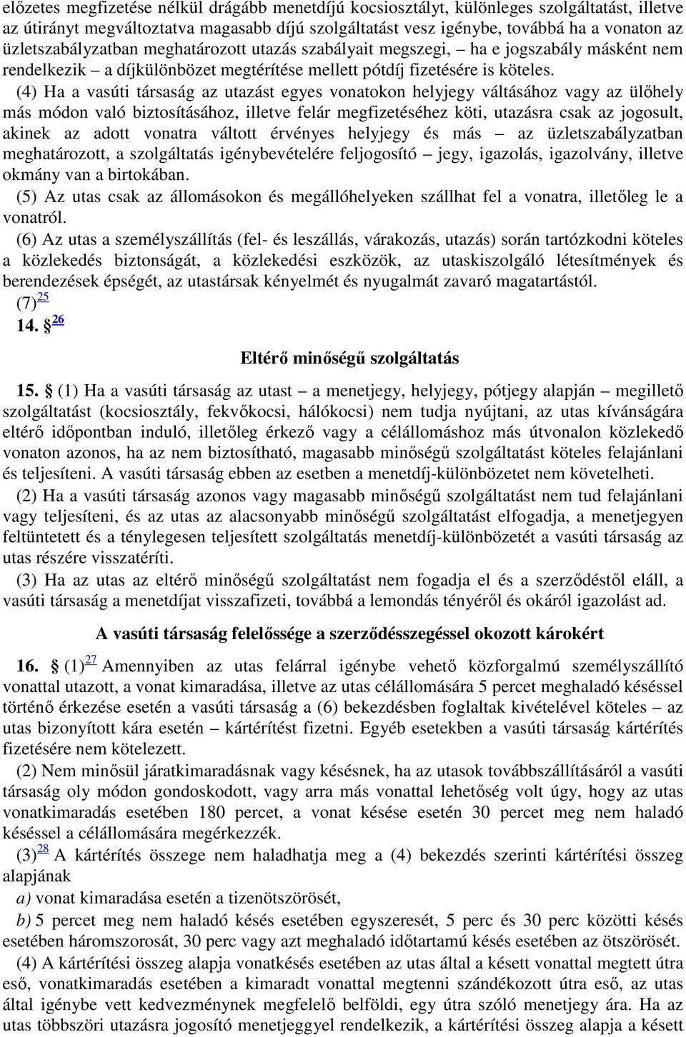 (4) Ha a vasúti társaság az utazást egyes vonatokon helyjegy váltásához vagy az ülőhely más módon való biztosításához, illetve felár megfizetéséhez köti, utazásra csak az jogosult, akinek az adott