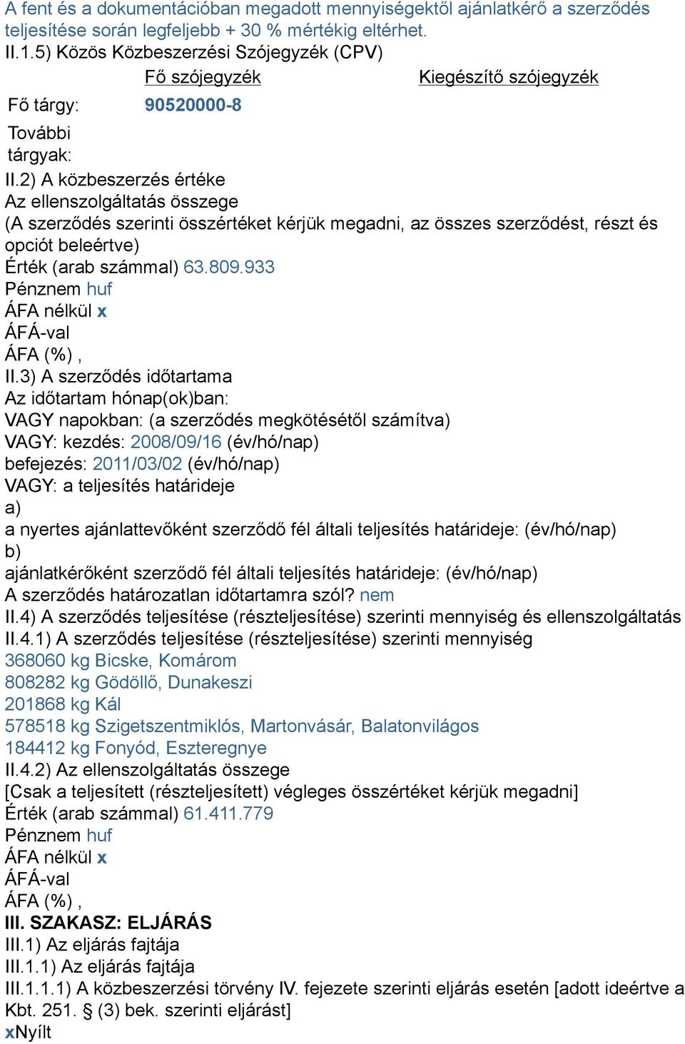 2) A közbeszerzés értéke Az ellenszolgáltatás összege (A szerződés szerinti összértéket kérjük megadni, az összes szerződést, részt és opciót beleértve) Érték (arab számmal) 63.809.