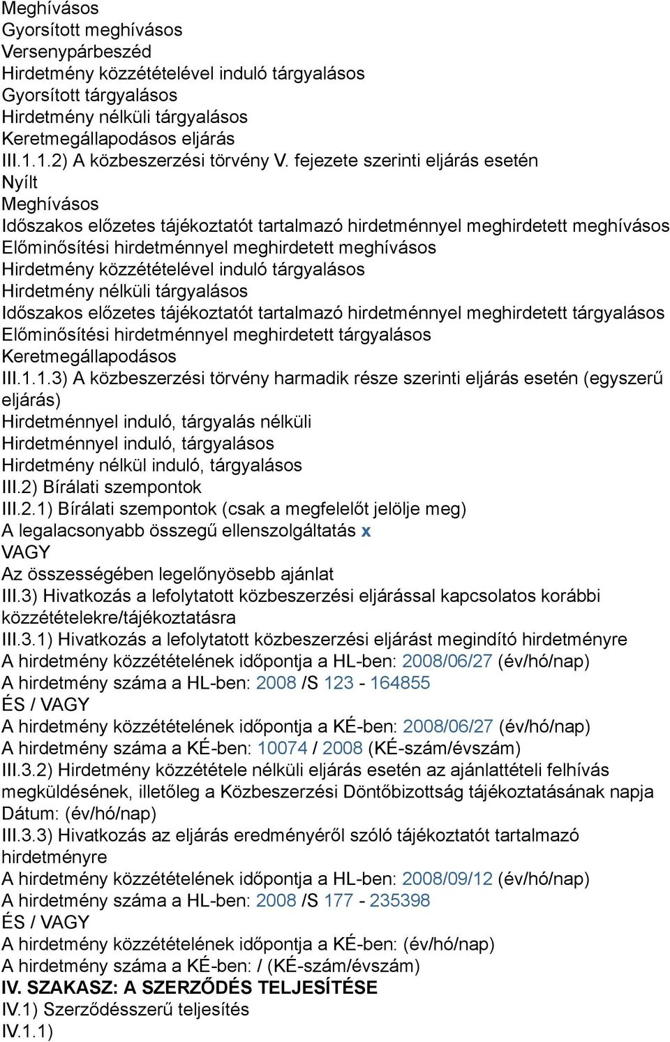 fejezete szerinti eljárás esetén Nyílt Meghívásos Időszakos előzetes tájékoztatót tartalmazó hirdetménnyel meghirdetett meghívásos Előminősítési hirdetménnyel meghirdetett meghívásos Hirdetmény