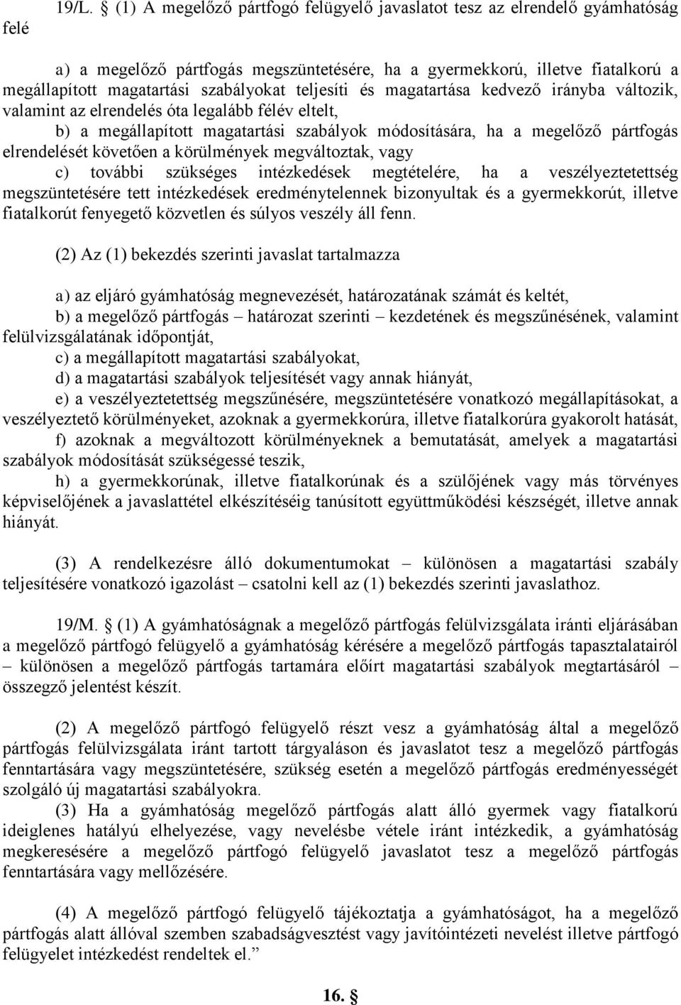 teljesíti és magatartása kedvező irányba változik, valamint az elrendelés óta legalább félév eltelt, b) a megállapított magatartási szabályok módosítására, ha a megelőző pártfogás elrendelését