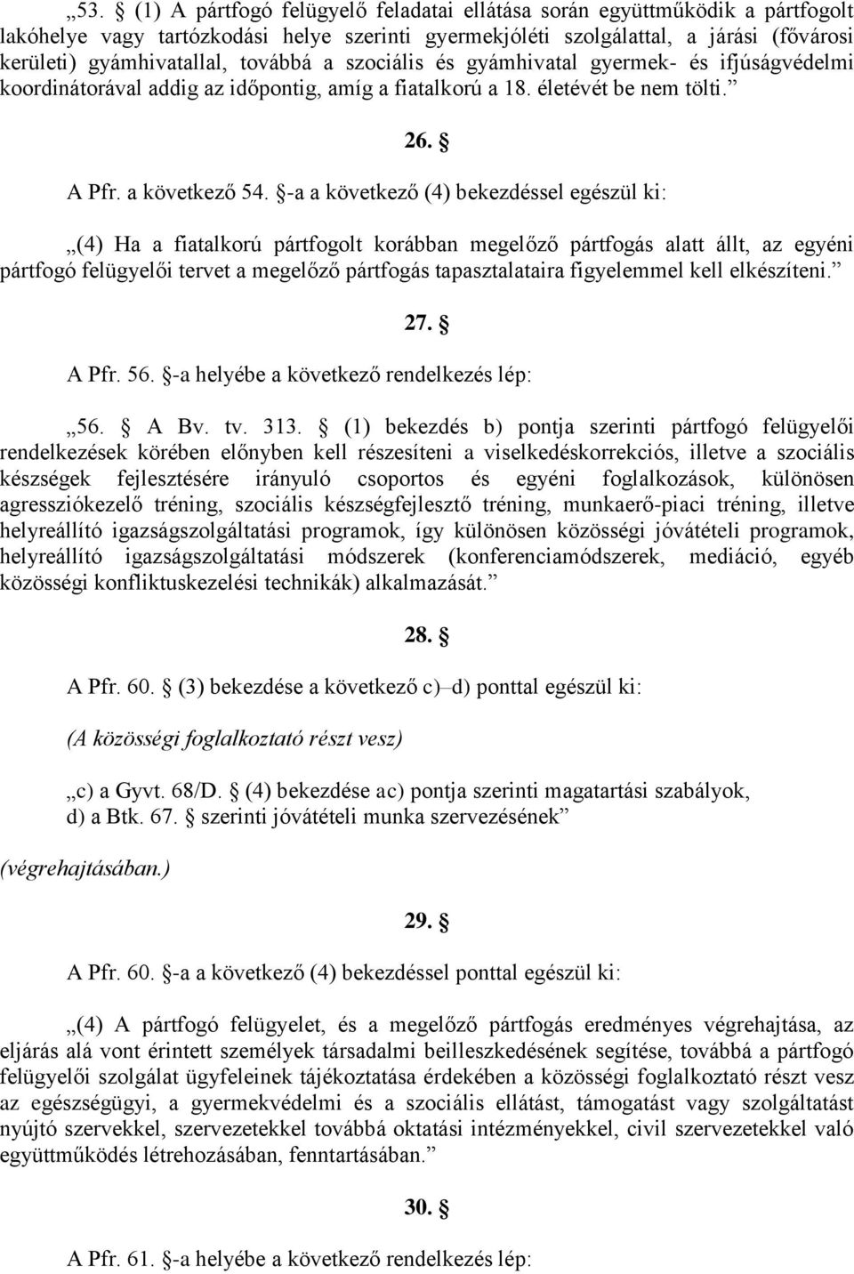 -a a következő (4) bekezdéssel egészül ki: (4) Ha a fiatalkorú pártfogolt korábban megelőző pártfogás alatt állt, az egyéni pártfogó felügyelői tervet a megelőző pártfogás tapasztalataira figyelemmel