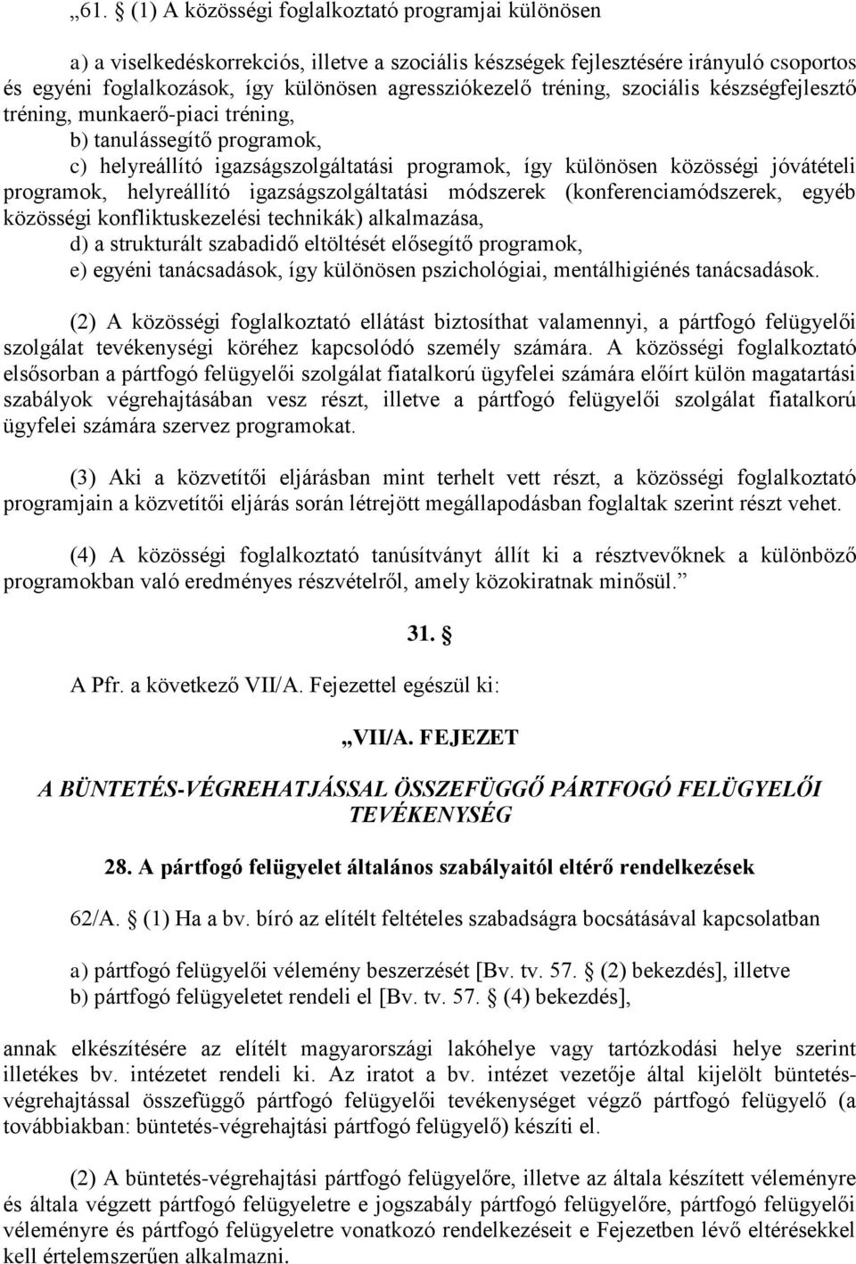 helyreállító igazságszolgáltatási módszerek (konferenciamódszerek, egyéb közösségi konfliktuskezelési technikák) alkalmazása, d) a strukturált szabadidő eltöltését elősegítő programok, e) egyéni