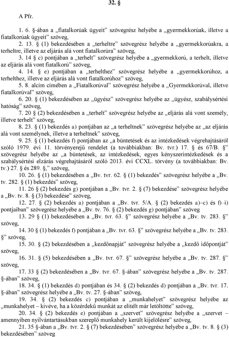 14 c) pontjában a terhelt szövegrész helyébe a gyermekkorú, a terhelt, illetve az eljárás alá vont fiatalkorú szöveg, 4. 14.