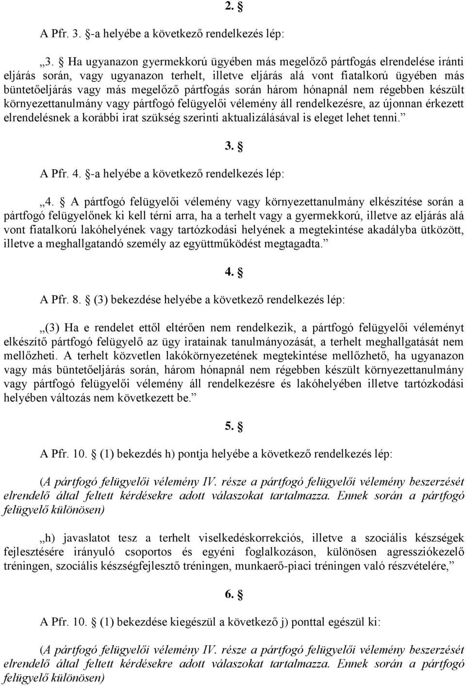 pártfogás során három hónapnál nem régebben készült környezettanulmány vagy pártfogó felügyelői vélemény áll rendelkezésre, az újonnan érkezett elrendelésnek a korábbi irat szükség szerinti