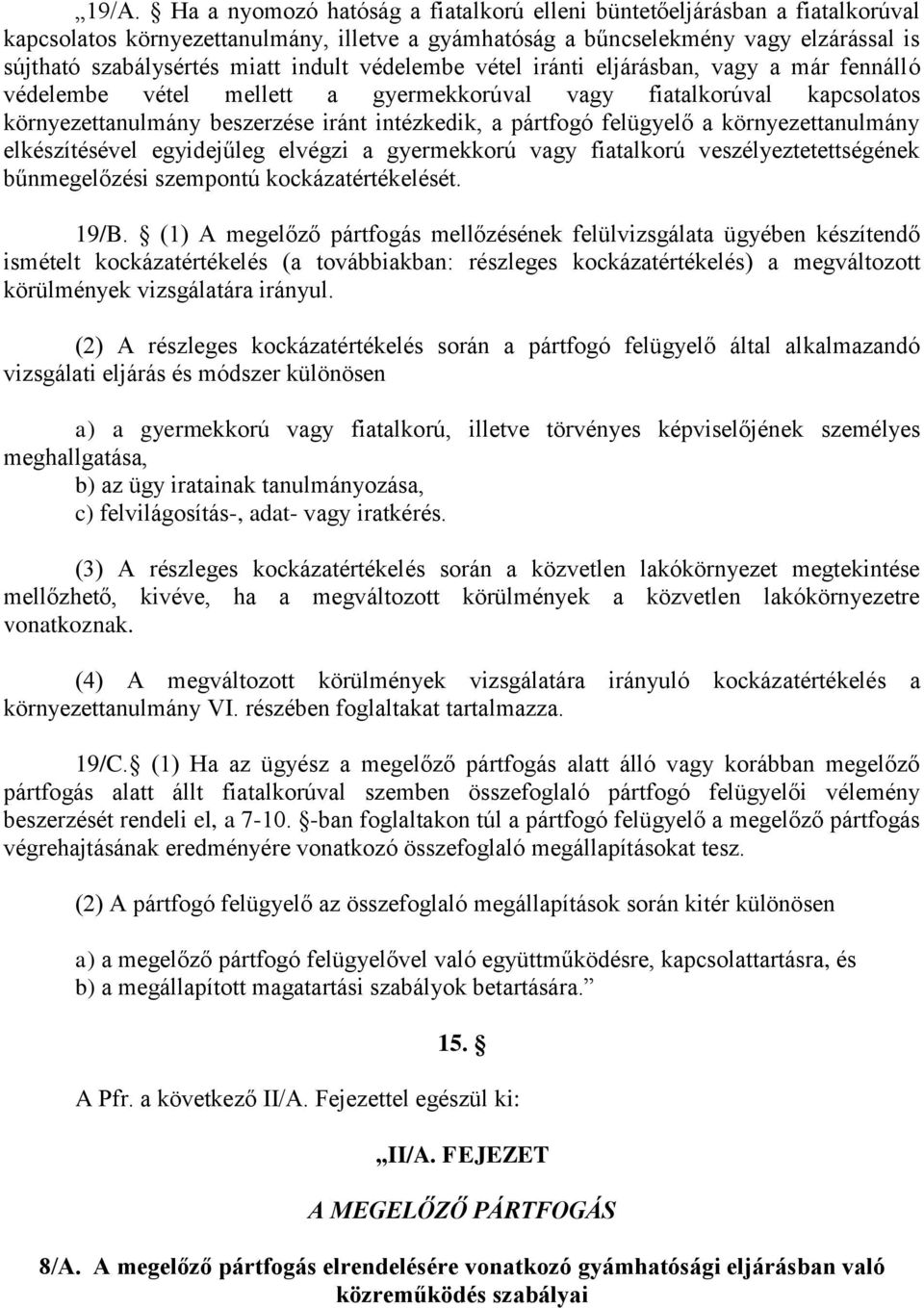 felügyelő a környezettanulmány elkészítésével egyidejűleg elvégzi a gyermekkorú vagy fiatalkorú veszélyeztetettségének bűnmegelőzési szempontú kockázatértékelését. 19/B.