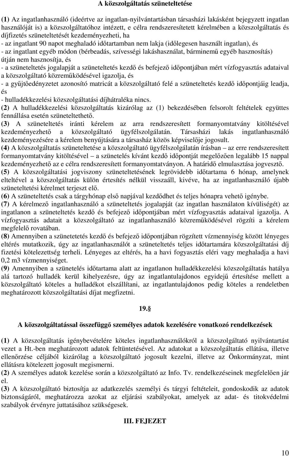 ingatlant egyéb módon (bérbeadás, szívességi lakáshasználat, bárminemű egyéb hasznosítás) útján nem hasznosítja, és - a szüneteltetés jogalapját a szüneteltetés kezdő és befejező időpontjában mért