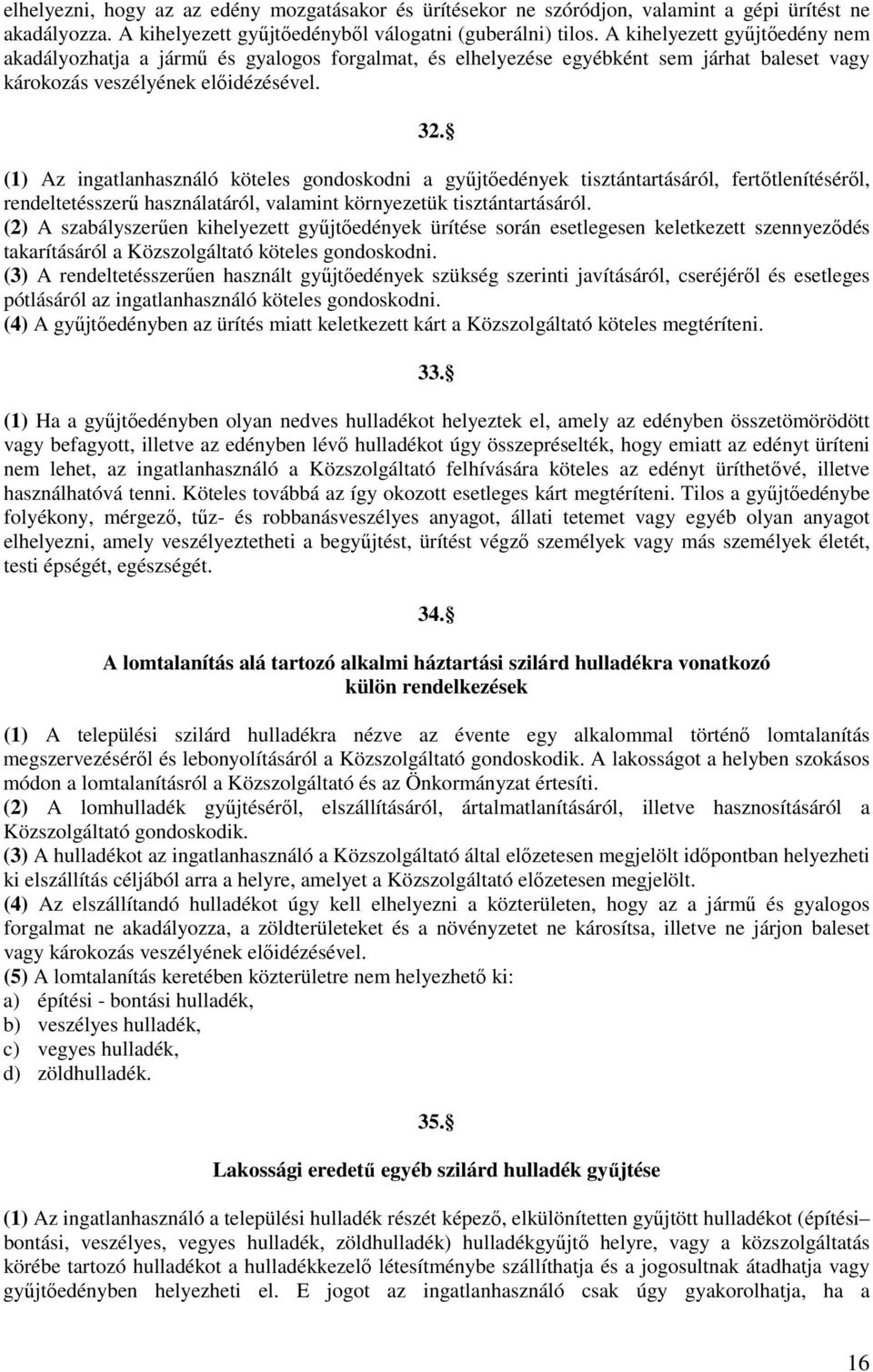 (1) Az ingatlanhasználó köteles gondoskodni a gyűjtőedények tisztántartásáról, fertőtlenítéséről, rendeltetésszerű használatáról, valamint környezetük tisztántartásáról.