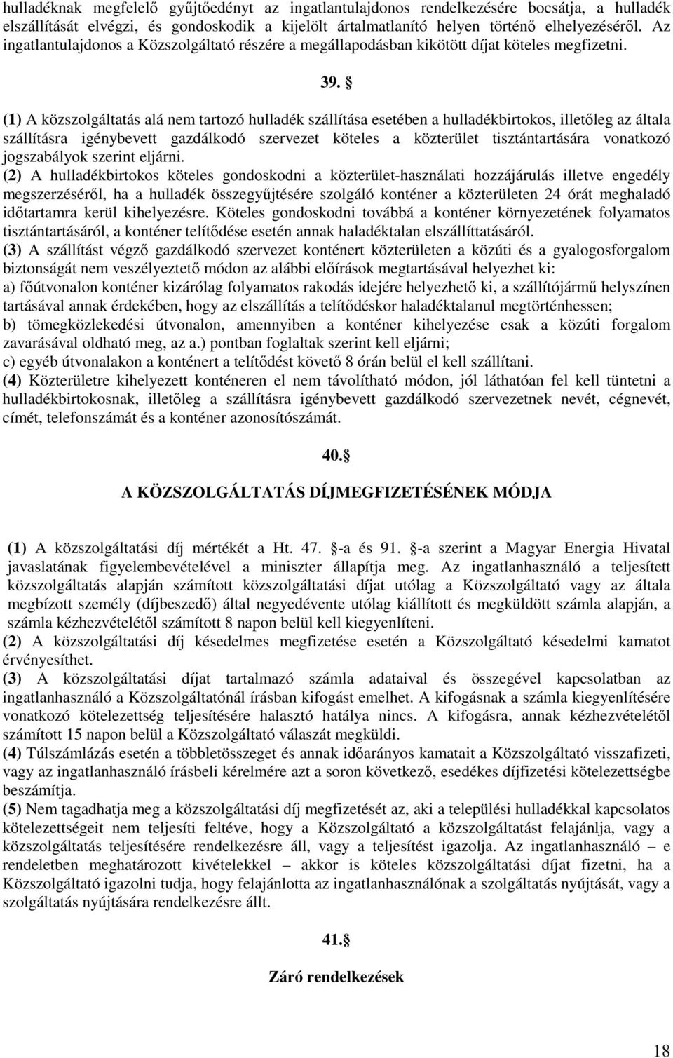 (1) A közszolgáltatás alá nem tartozó hulladék szállítása esetében a hulladékbirtokos, illetőleg az általa szállításra igénybevett gazdálkodó szervezet köteles a közterület tisztántartására vonatkozó