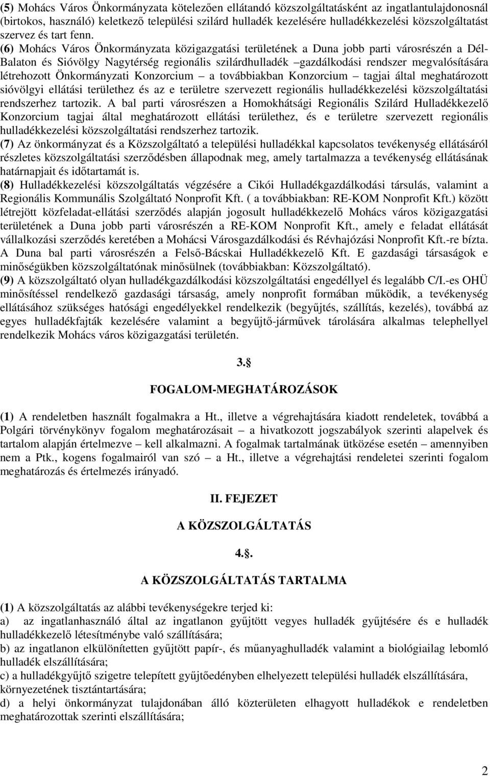 (6) Mohács Város Önkormányzata közigazgatási területének a Duna jobb parti városrészén a Dél- Balaton és Sióvölgy Nagytérség regionális szilárdhulladék gazdálkodási rendszer megvalósítására