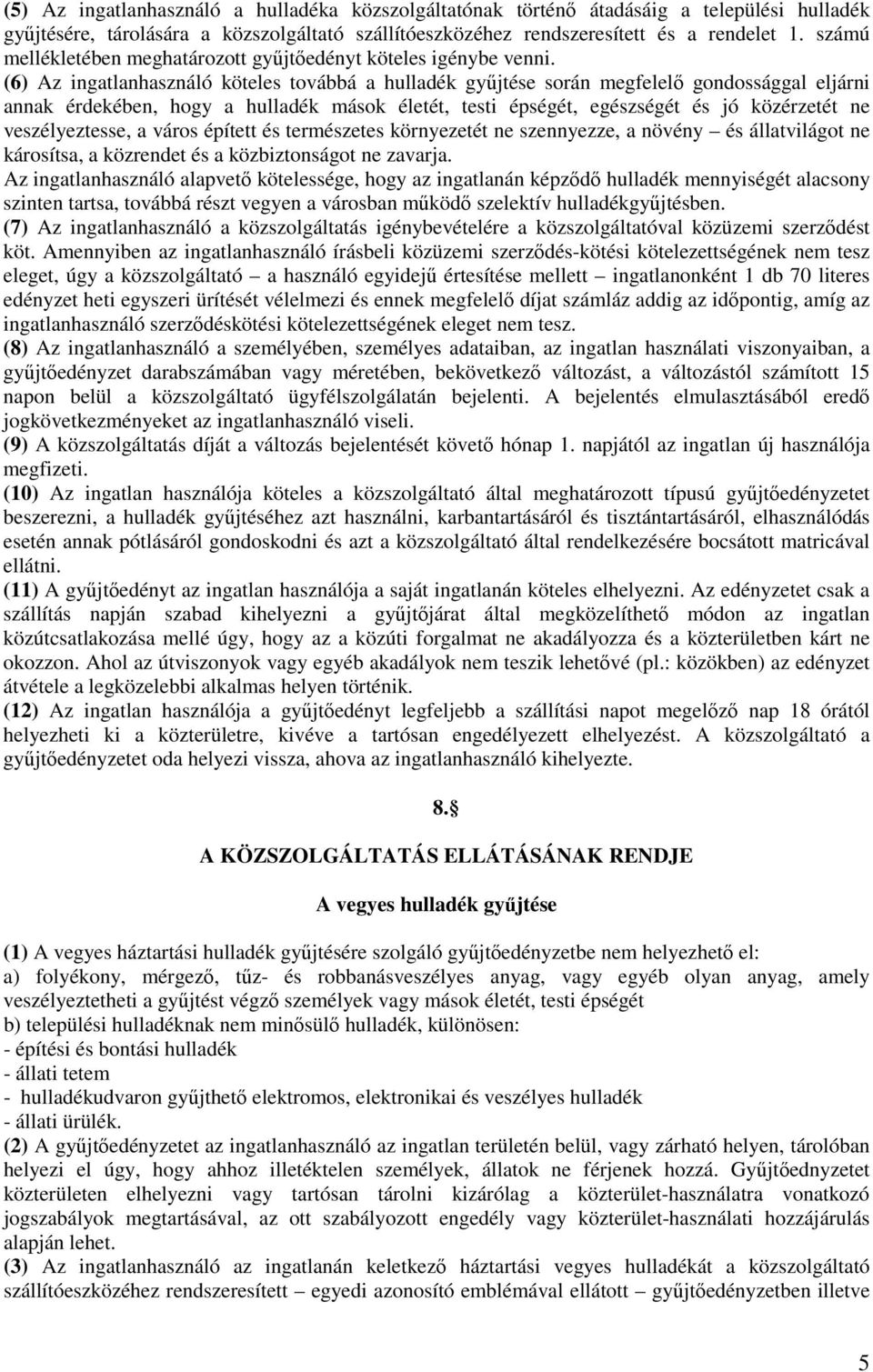 (6) Az ingatlanhasználó köteles továbbá a hulladék gyűjtése során megfelelő gondossággal eljárni annak érdekében, hogy a hulladék mások életét, testi épségét, egészségét és jó közérzetét ne