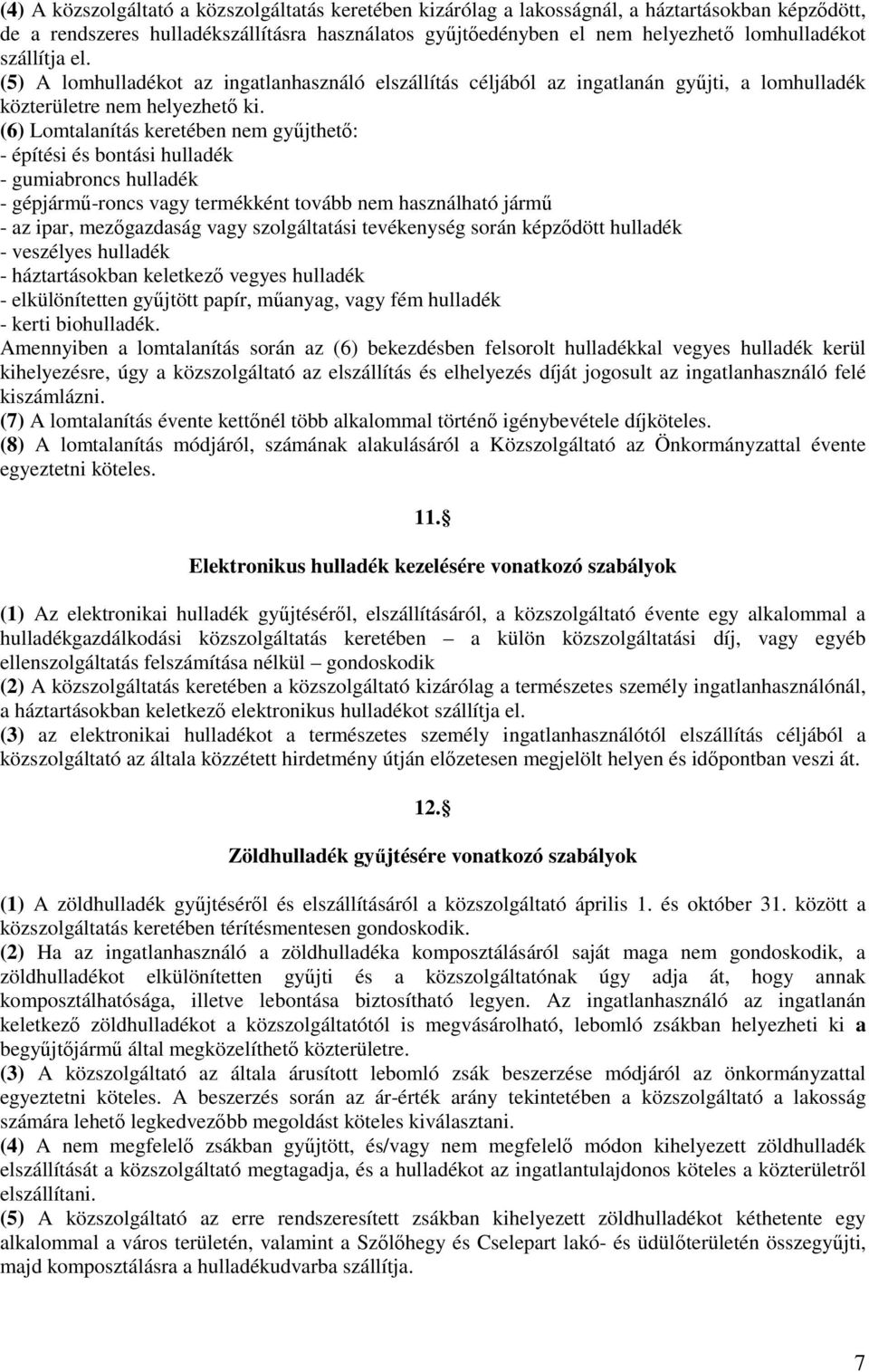 (6) Lomtalanítás keretében nem gyűjthető: - építési és bontási hulladék - gumiabroncs hulladék - gépjármű-roncs vagy termékként tovább nem használható jármű - az ipar, mezőgazdaság vagy szolgáltatási