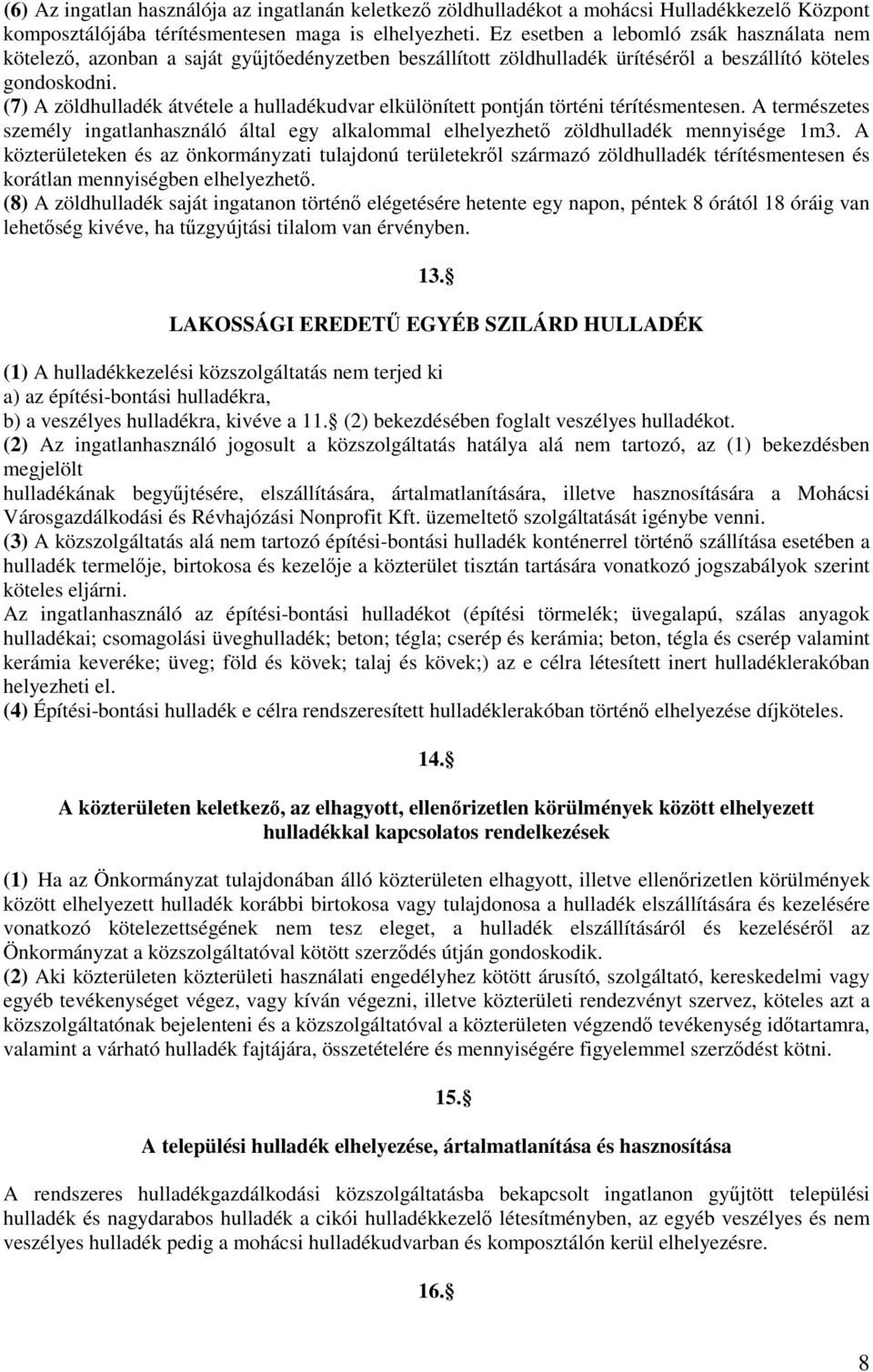 (7) A zöldhulladék átvétele a hulladékudvar elkülönített pontján történi térítésmentesen. A természetes személy ingatlanhasználó által egy alkalommal elhelyezhető zöldhulladék mennyisége 1m3.