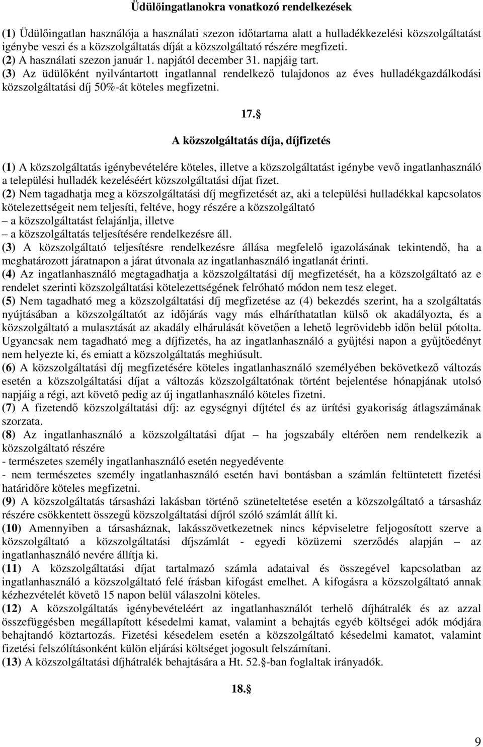 (3) Az üdülőként nyilvántartott ingatlannal rendelkező tulajdonos az éves hulladékgazdálkodási közszolgáltatási díj 50%-át köteles megfizetni. 17.