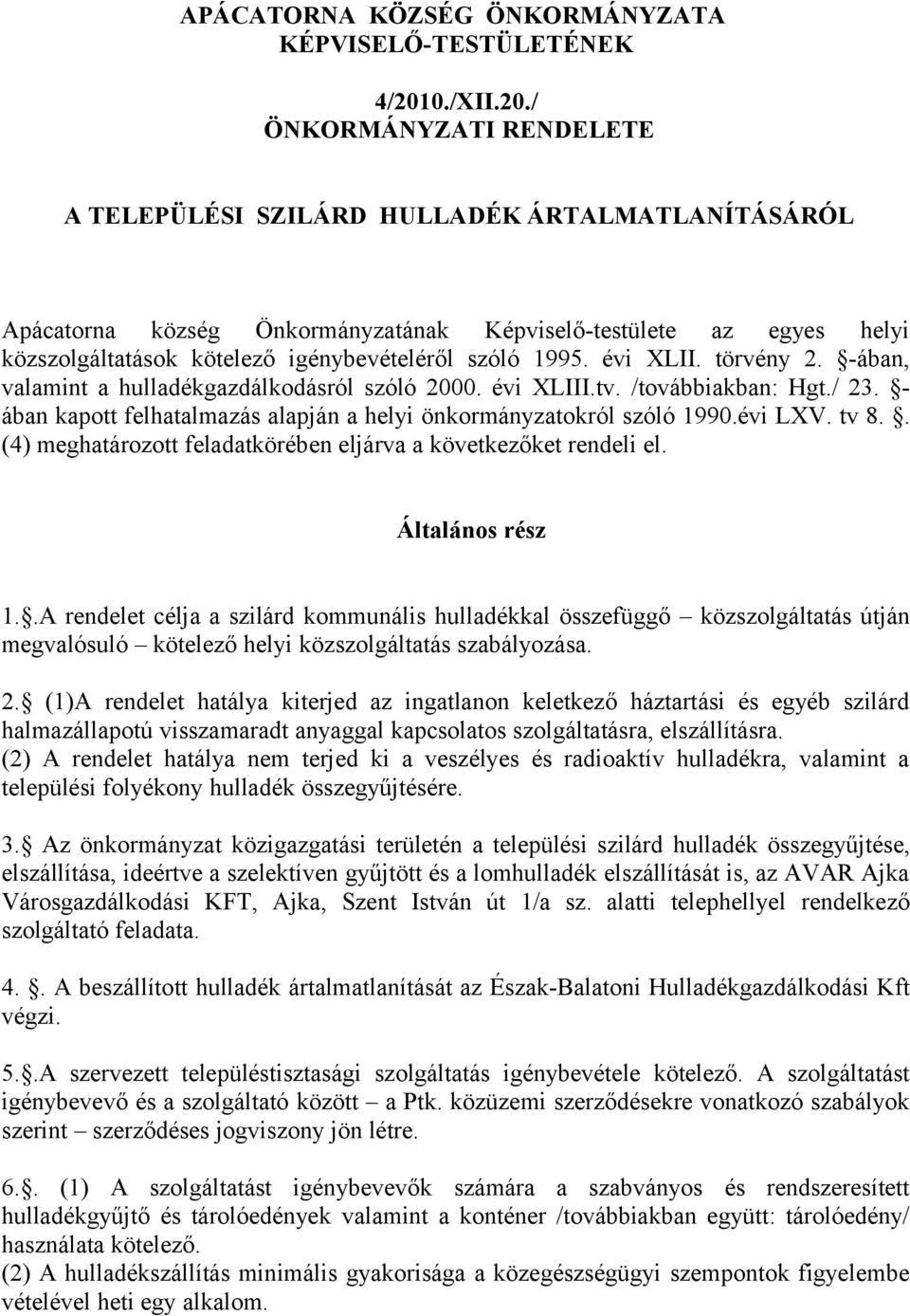 / ÖNKORMÁNYZATI RENDELETE A TELEPÜLÉSI SZILÁRD HULLADÉK ÁRTALMATLANÍTÁSÁRÓL Apácatorna község Önkormányzatának Képviselő-testülete az egyes helyi közszolgáltatások kötelező igénybevételéről szóló