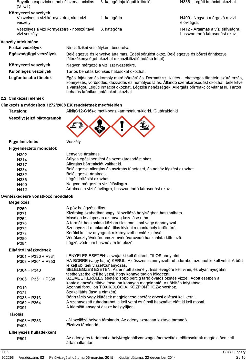 Veszély áttekintése Fizikai veszélyek Egészségügyi veszélyek Környezeti veszélyek Különleges veszélyek Legfontosabb tünetek Nincs fizikai veszélyként besorolva. Belélegezve és lenyelve ártalmas.