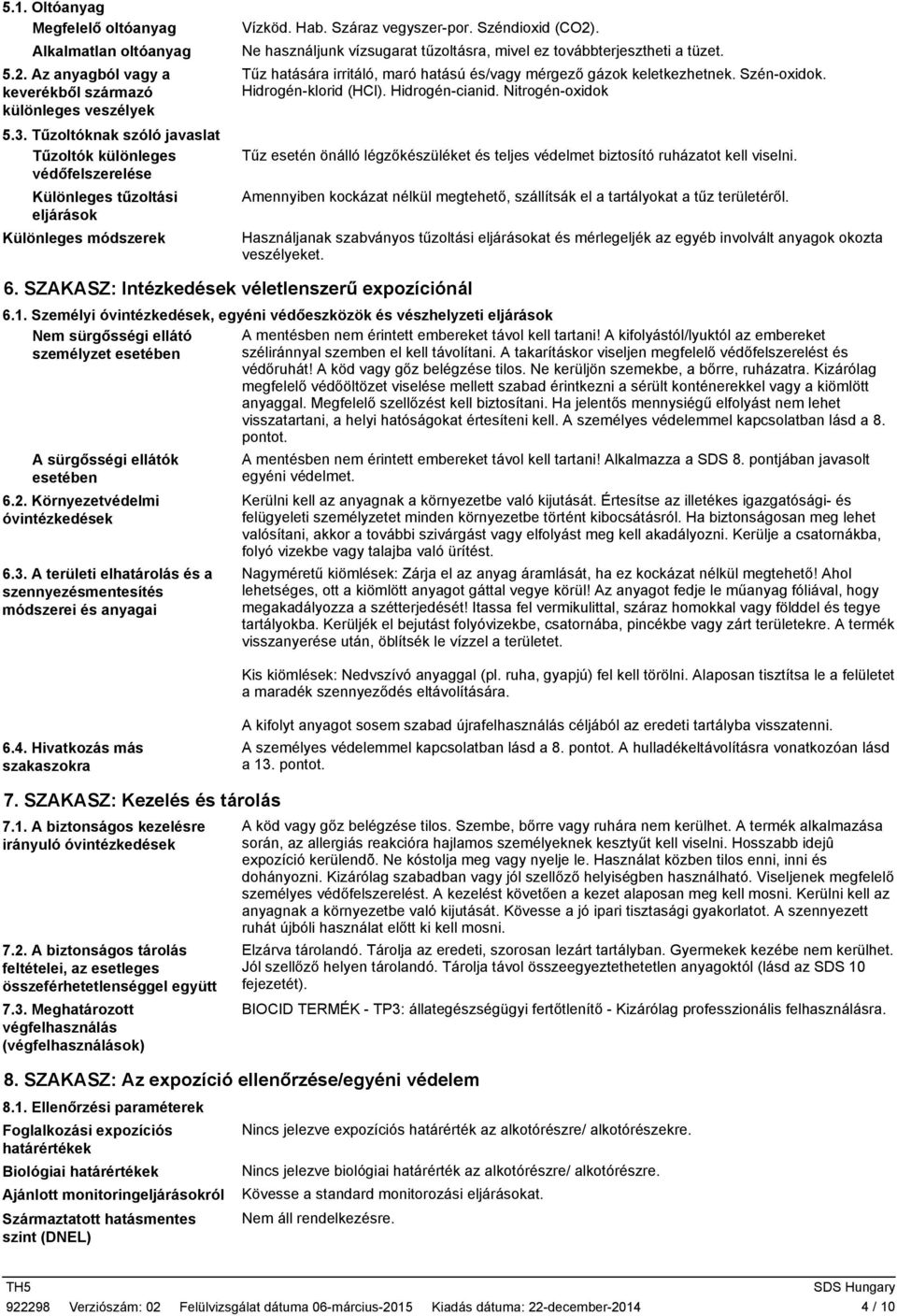 Ne használjunk vízsugarat tűzoltásra, mivel ez továbbterjesztheti a tüzet. Tűz hatására irritáló, maró hatású és/vagy mérgező gázok keletkezhetnek. Szén-oxidok. Hidrogén-klorid (HCl). Hidrogén-cianid.