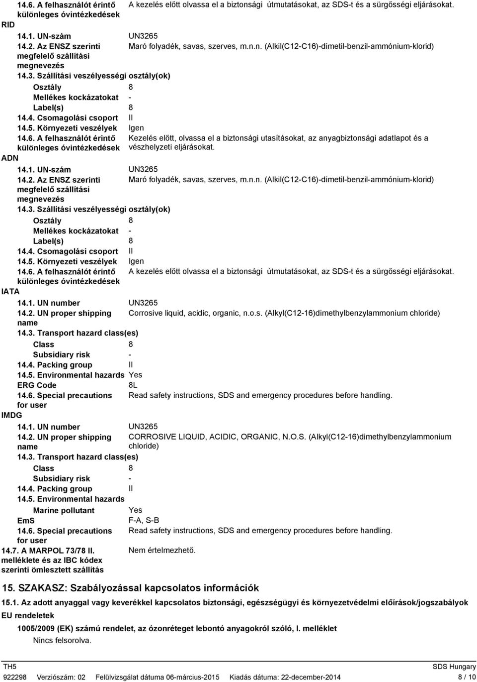 Szállítási veszélyességi osztály(ok) Osztály Mellékes kockázatokat - Label(s) 14.4. Csomagolási csoport II 14.5. Környezeti veszélyek Igen 14.6. A felhasználót érintő különleges óvintézkedések ADN 14.