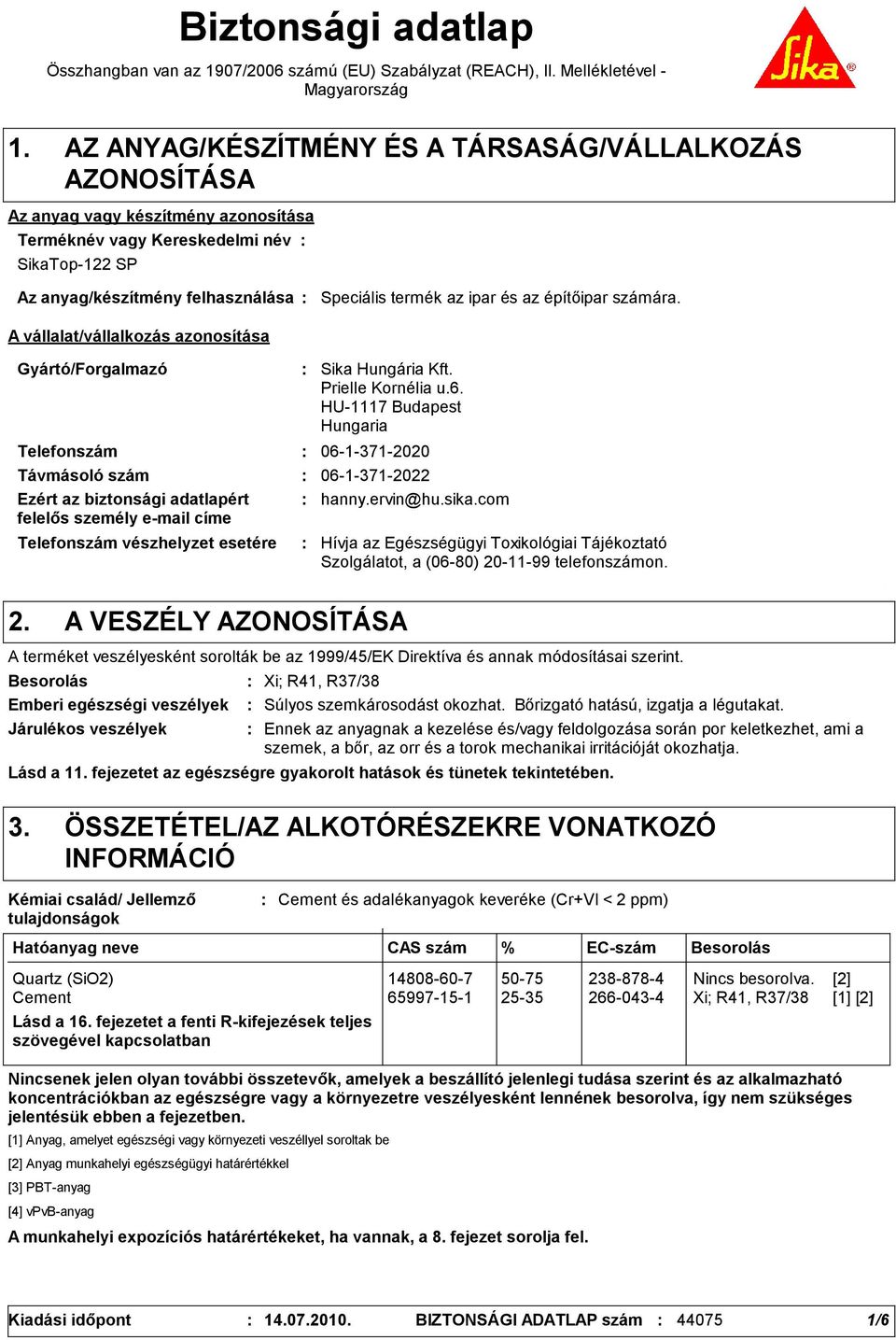 azonosítása Speciális termék az ipar és az építőipar számára. Gyártó/Forgalmazó Telefonszám Telefonszám vészhelyzet esetére Sika Hungária Kft. Prielle Kornélia u.6.