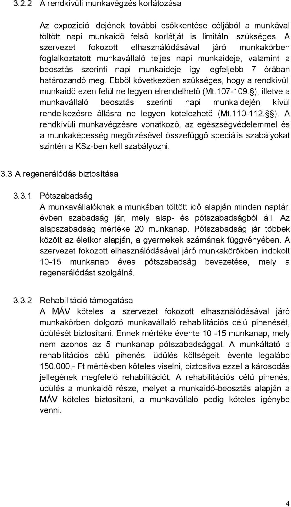 Ebből következően szükséges, hogy a rendkívüli munkaidő ezen felül ne legyen elrendelhető (Mt.107-109.