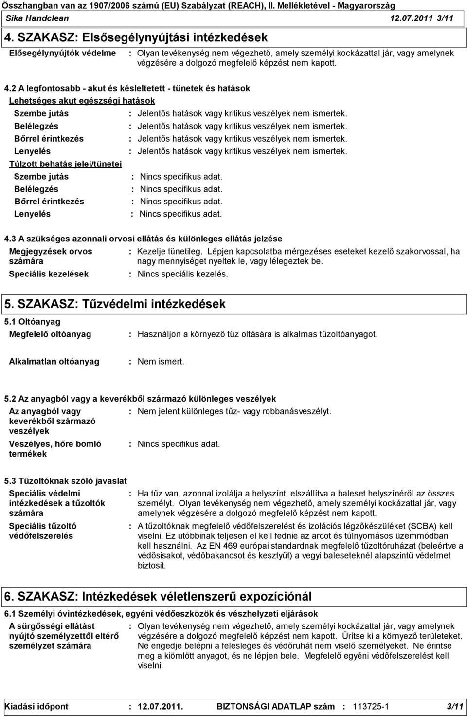 2 A legfontosabb - akut és késleltetett - tünetek és hatások Lehetséges akut egészségi hatások Szembe jutás Belélegzés Bőrrel érintkezés Lenyelés Túlzott behatás jelei/tünetei Szembe jutás Belélegzés