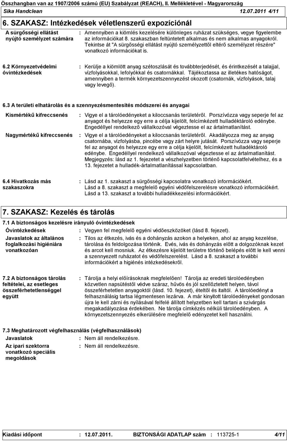 szakaszban feltüntetett alkalmas és nem alkalmas anyagokról. Tekintse át "A sürgősségi ellátást nyújtó személyzettől eltérő személyzet részére" vonatkozó információkat is. 6.