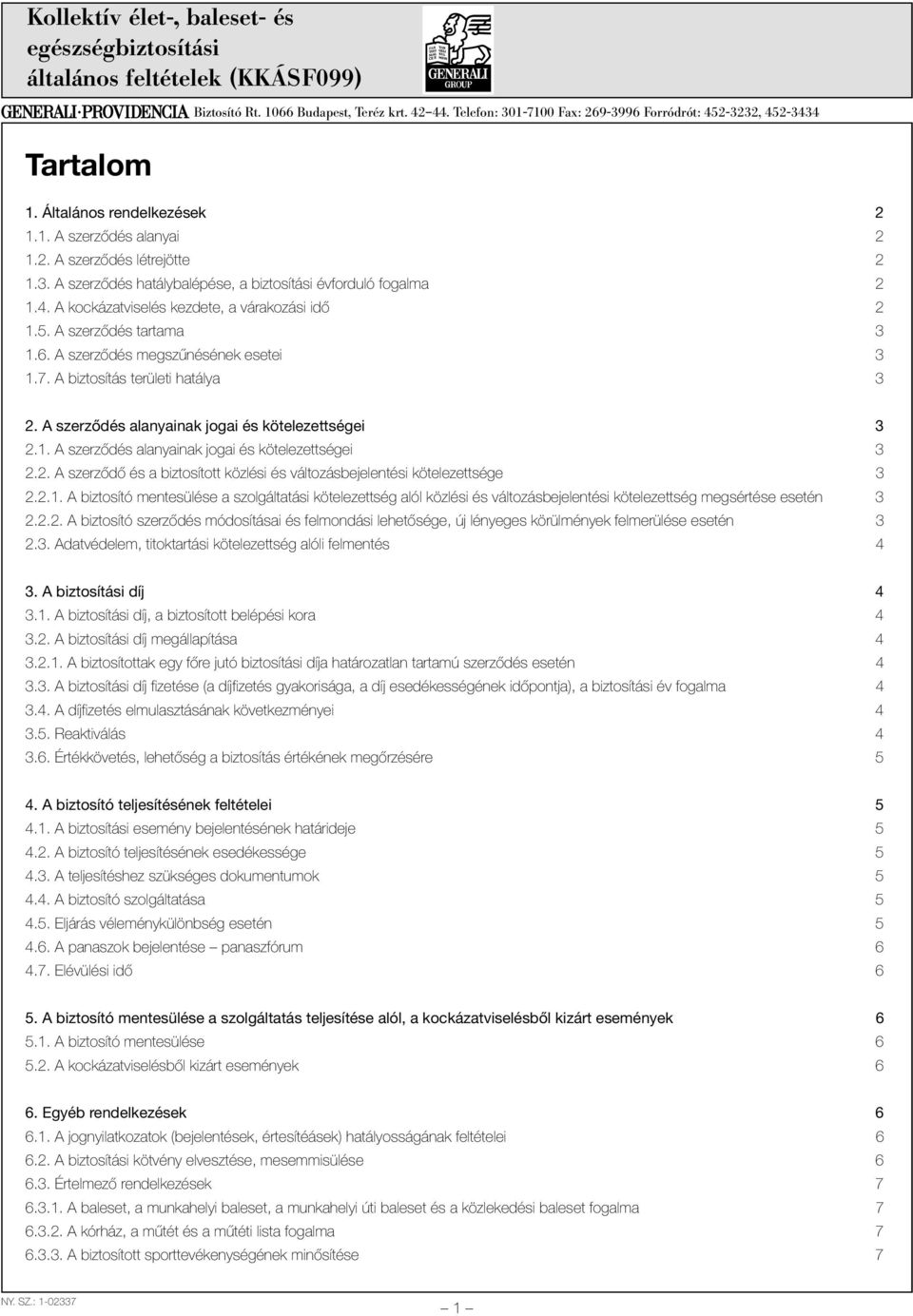 4. A kockázatviselés kezdete, a várakozási idõ 2 1.5. A szerzõdés tartama 3 1.6. A szerzõdés megszûnésének esetei 3 1.7. A biztosítás területi hatálya 3 2.