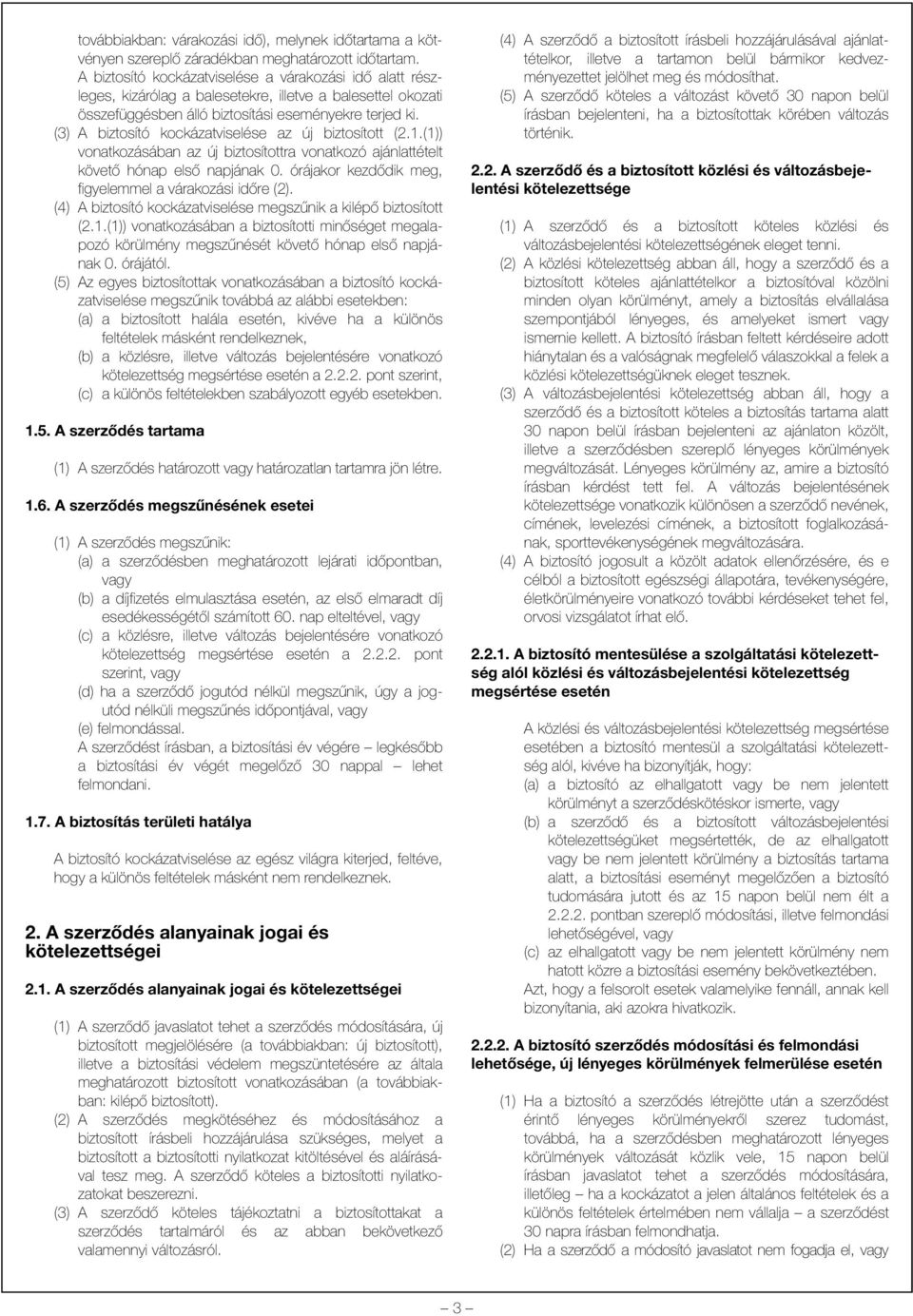 (3) A biztosító kockázatviselése az új biztosított (2.1.(1)) vonatkozásában az új biztosítottra vonatkozó ajánlattételt követõ hónap elsõ napjának 0.