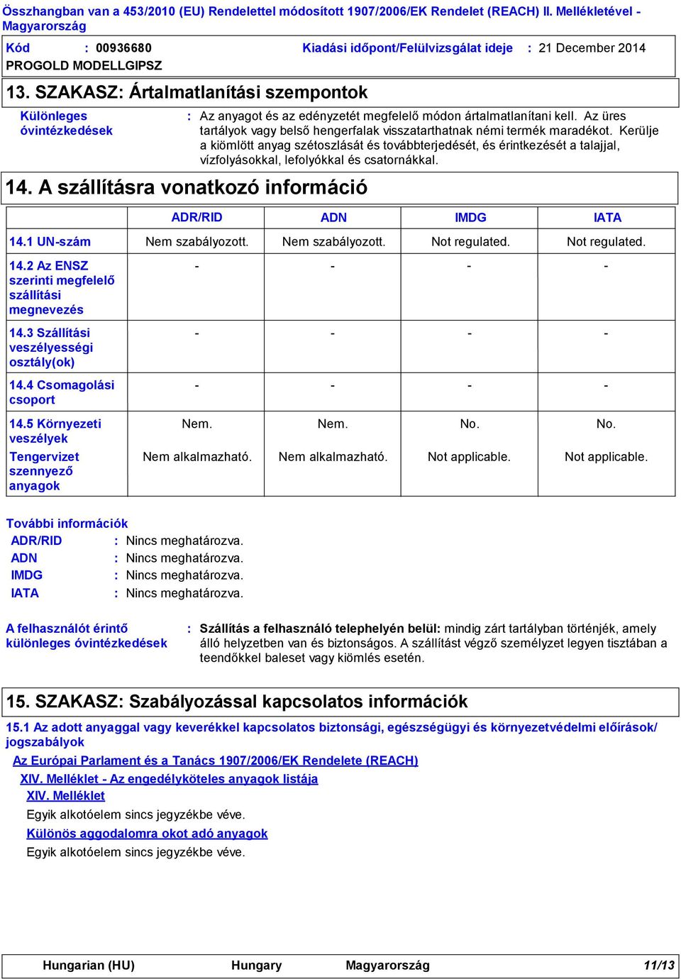 Kerülje a kiömlött anyag szétoszlását és továbbterjedését, és érintkezését a talajjal, vízfolyásokkal, lefolyókkal és csatornákkal. 14.1 UNszám 14.