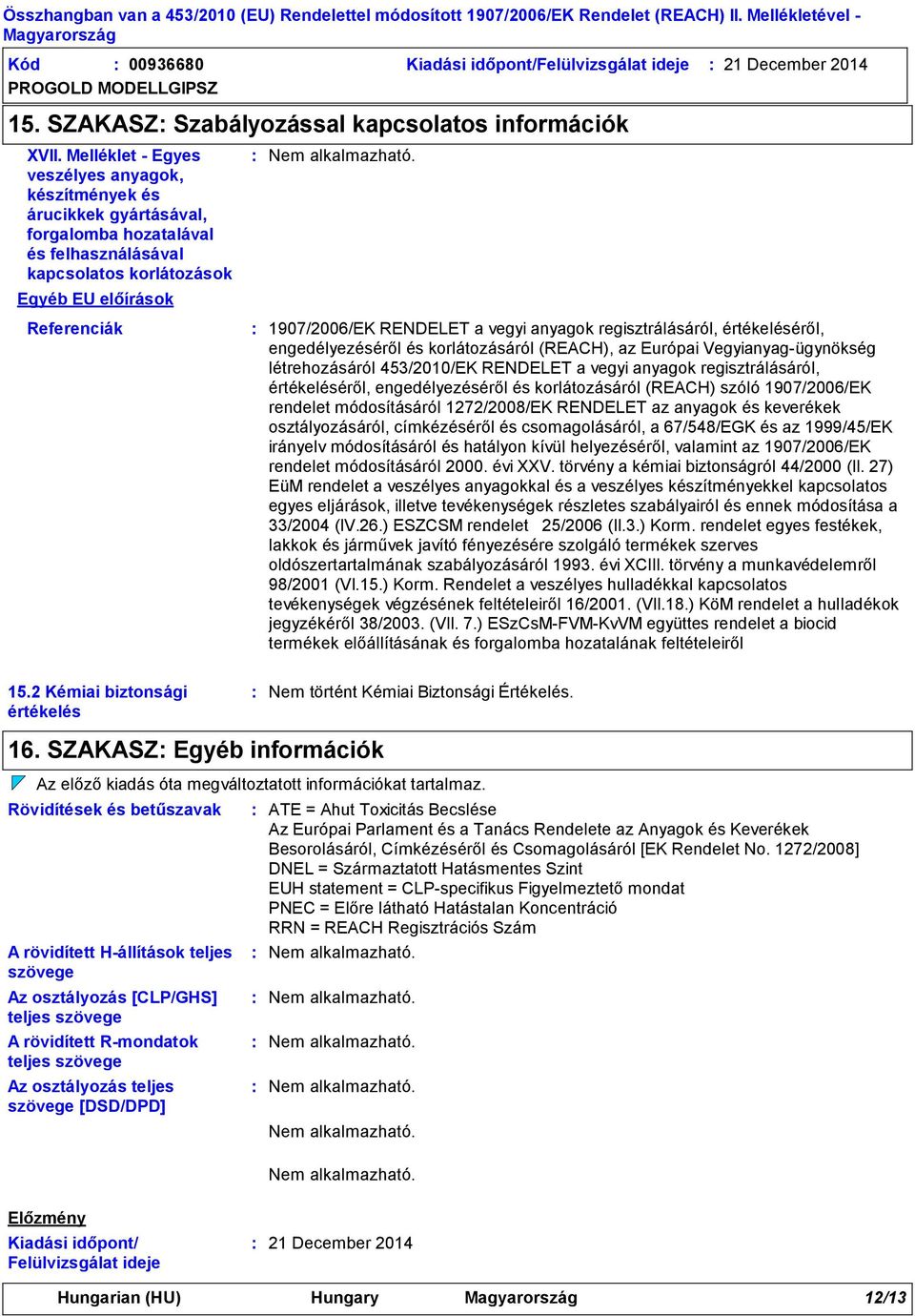vegyi anyagok regisztrálásáról, értékeléséről, engedélyezéséről és korlátozásáról (REACH), az Európai Vegyianyagügynökség létrehozásáról 453/2010/EK RENDELET a vegyi anyagok regisztrálásáról,