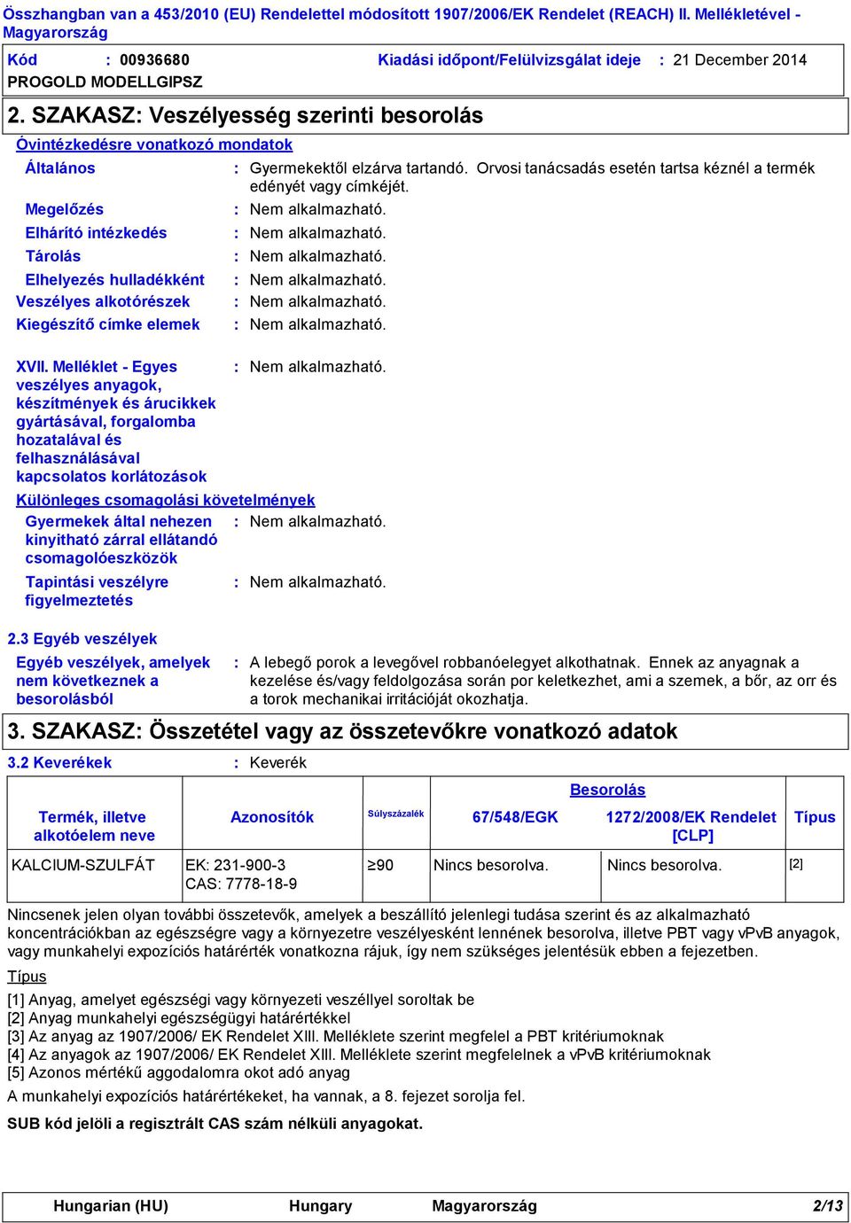 Melléklet Egyes veszélyes anyagok, készítmények és árucikkek gyártásával, forgalomba hozatalával és felhasználásával kapcsolatos korlátozások Egyéb veszélyek, amelyek nem következnek a besorolásból