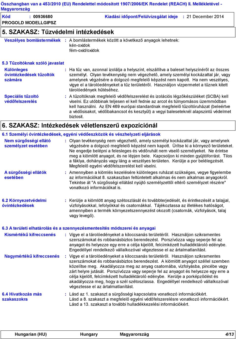 3 Tűzoltóknak szóló javaslat Különleges óvintézkedések tűzoltók számára Speciális tűzoltó védőfelszerelés Ha tűz van, azonnal izolálja a helyszínt, elszállítva a baleset helyszínéről az összes