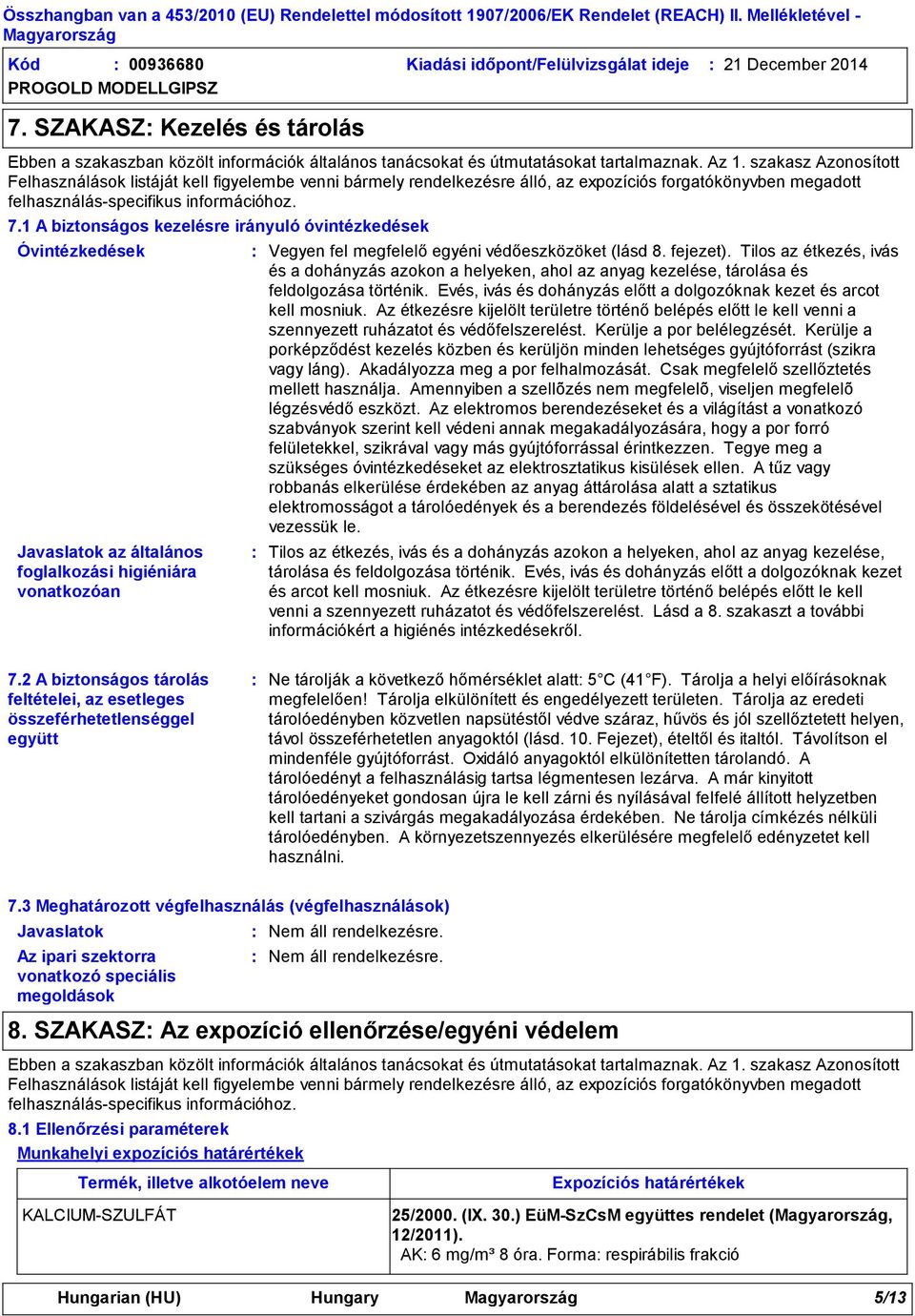 1 A biztonságos kezelésre irányuló óvintézkedések Óvintézkedések Javaslatok az általános foglalkozási higiéniára vonatkozóan Vegyen fel megfelelő egyéni védőeszközöket (lásd 8. fejezet).