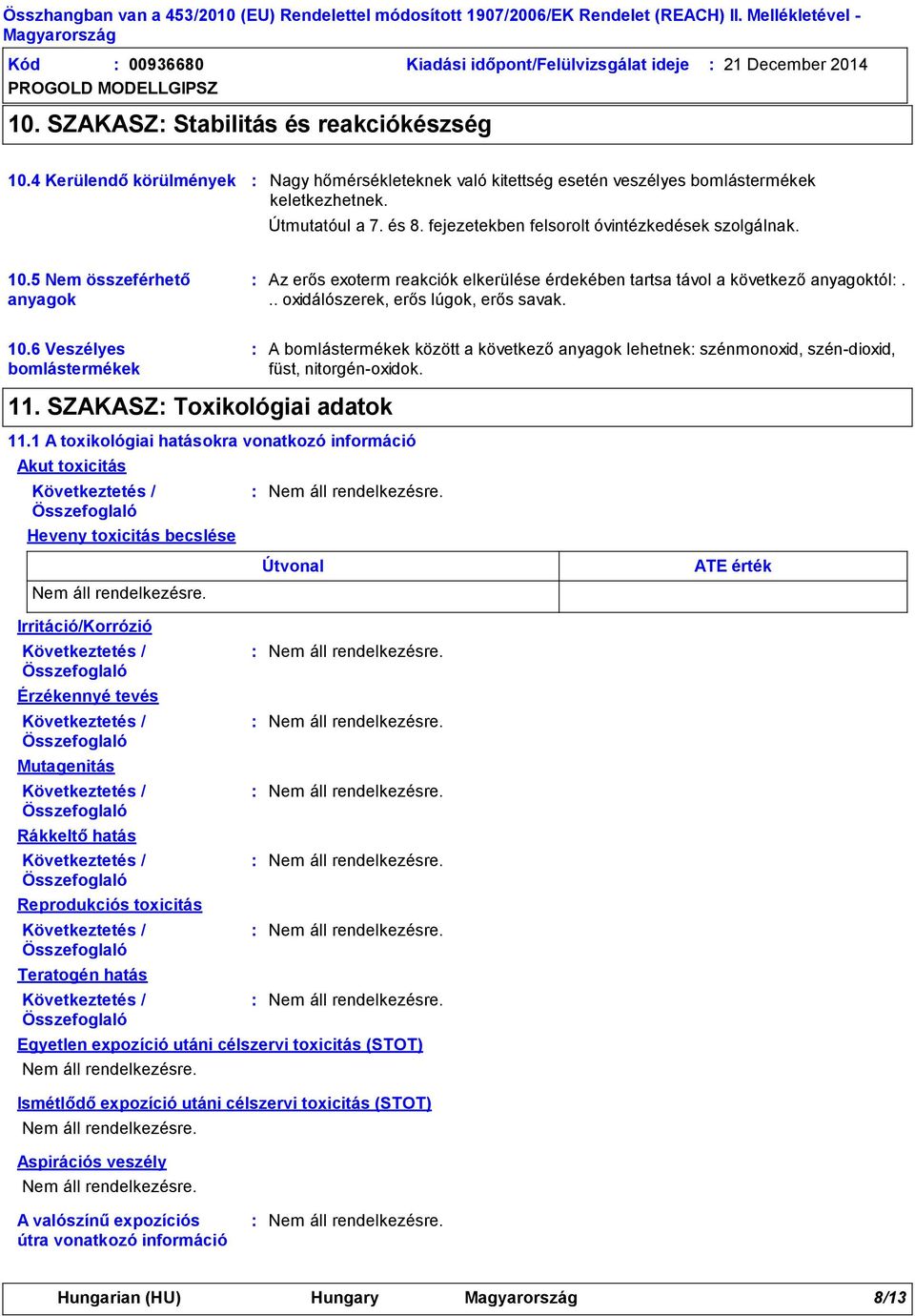 5 Nem összeférhető anyagok Az erős exoterm reakciók elkerülése érdekében tartsa távol a következő anyagoktól... oxidálószerek, erős lúgok, erős savak. 10.6 Veszélyes bomlástermékek 11.