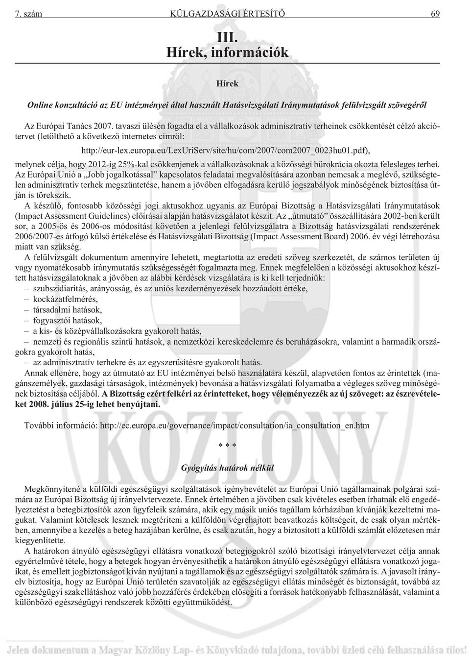 eu/lexuriserv/site/hu/com/2007/com2007_0023hu01.pdf), melynek célja, hogy 2012-ig 25%-kal csökkenjenek a vállalkozásoknak a közösségi bürokrácia okozta felesleges terhei.