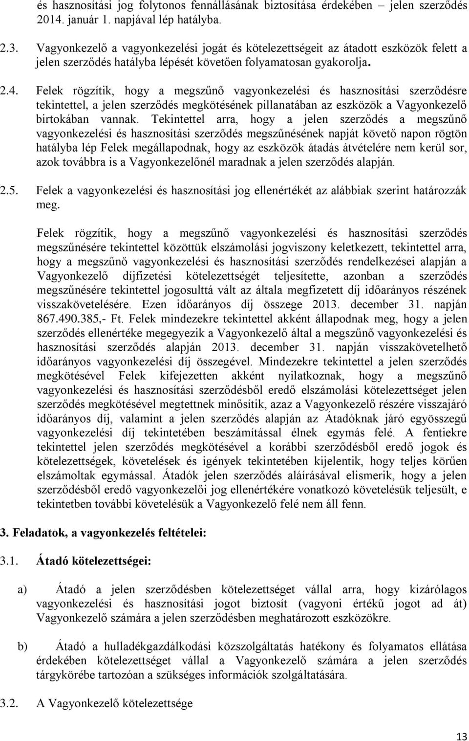 Felek rögzítik, hog a megszűnő vagonkezelési és hasznosítási szerződésre tekintettel, a jelen szerződés megkötésének pillanatában az eszközök a Vagonkezelő birtokában vannak.