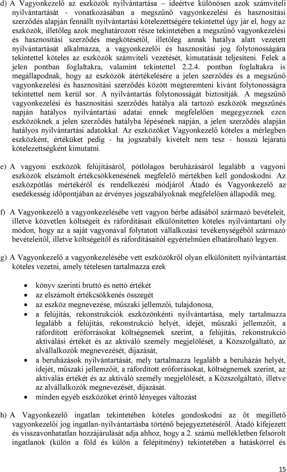 vezetett nilvántartását alkalmazza, a vagonkezelői és hasznosítási jog foltonosságára tekintettel köteles az eszközök számviteli vezetését, kimutatását teljesíteni.