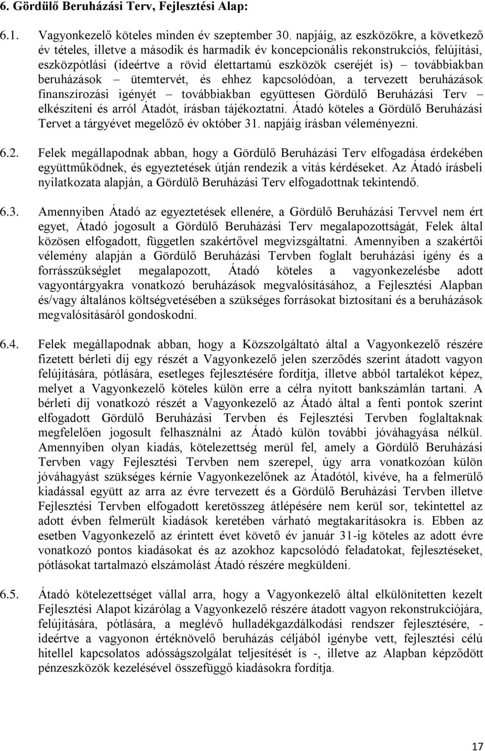 továbbiakban beruházások ütemtervét, és ehhez kapcsolódóan, a tervezett beruházások finanszírozási igénét továbbiakban egüttesen Gördülő Beruházási Terv elkészíteni és arról Átadót, írásban