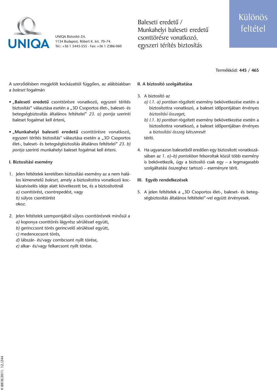 a) pontja szerinti baleset fogalmat kell érteni, Munkahelyi baleseti eredetû csonttörésre vonatkozó, egyszeri térítés biztosítás" választása esetén a 3D Csoportos élet-, bal eset- és