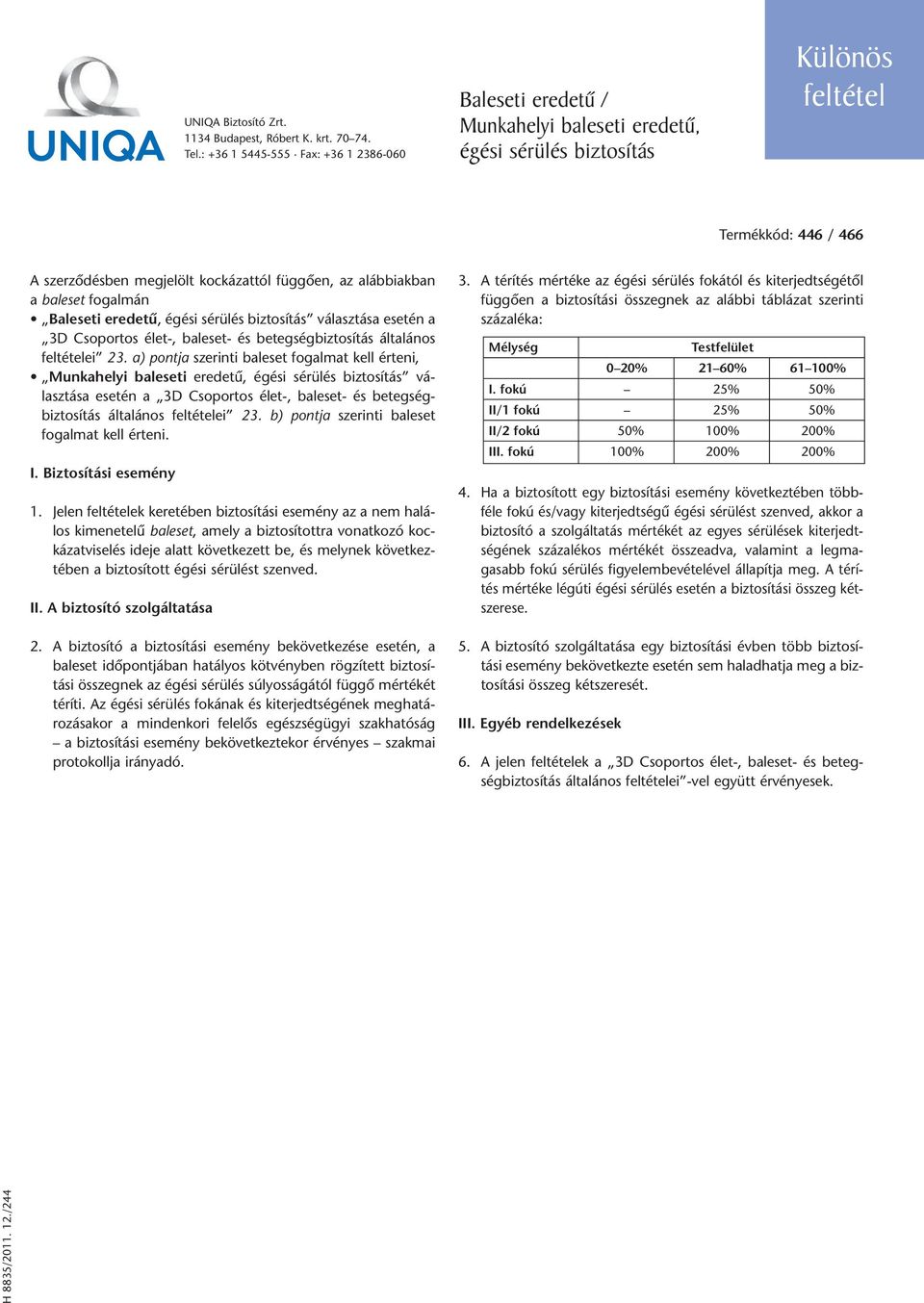 a) pontja szerinti baleset fogalmat kell érteni, Munkahelyi baleseti eredetû, égési sérülés biztosítás vá - lasz tása esetén a 3D Csoportos élet-, baleset- és betegségbiztosítás általános feltételei