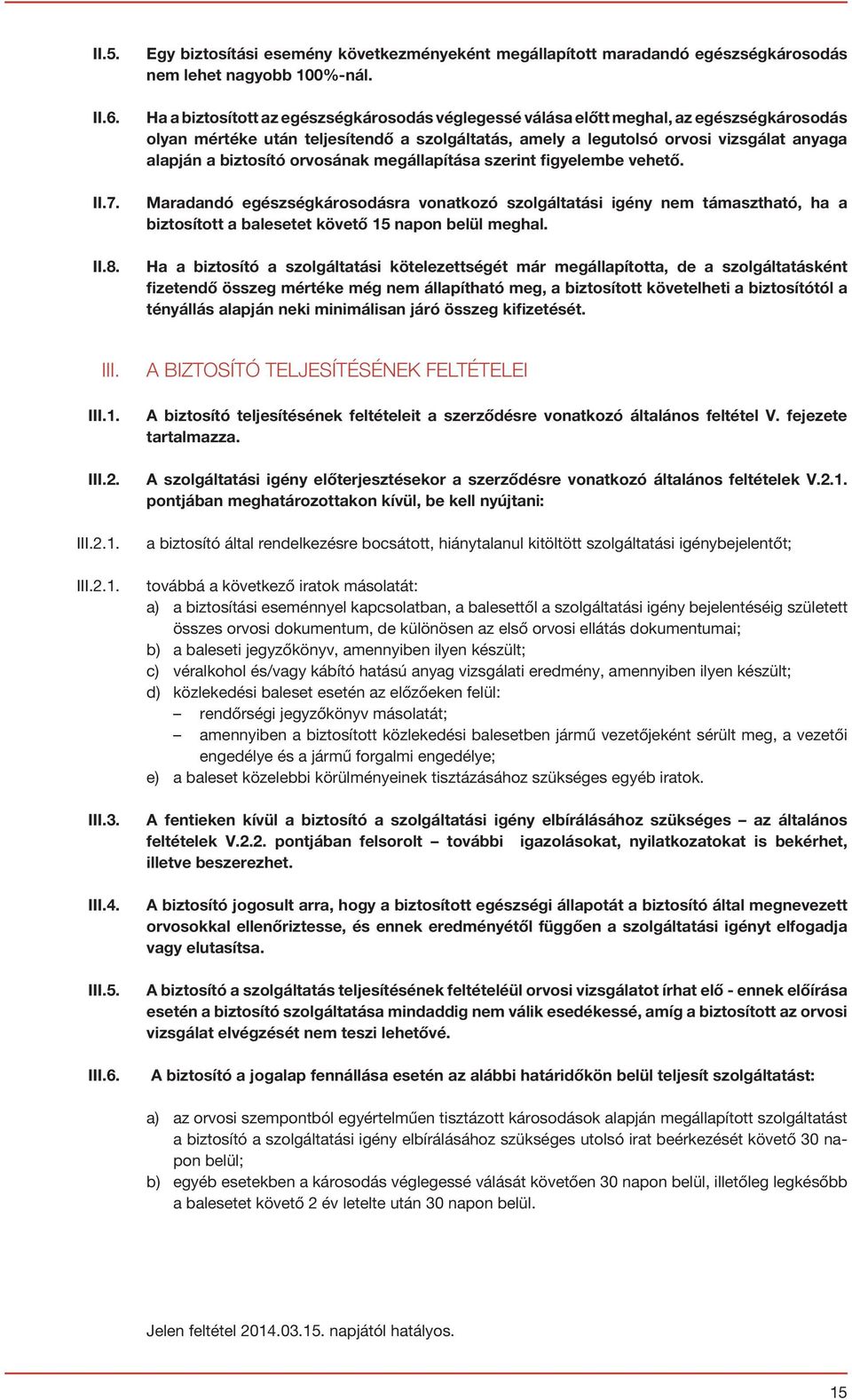 biztosító orvosának megállapítása szerint figyelembe vehető. Maradandó egészségkárosodásra vonatkozó szolgáltatási igény nem támasztható, ha a biztosított a balesetet követő 15 napon belül meghal.