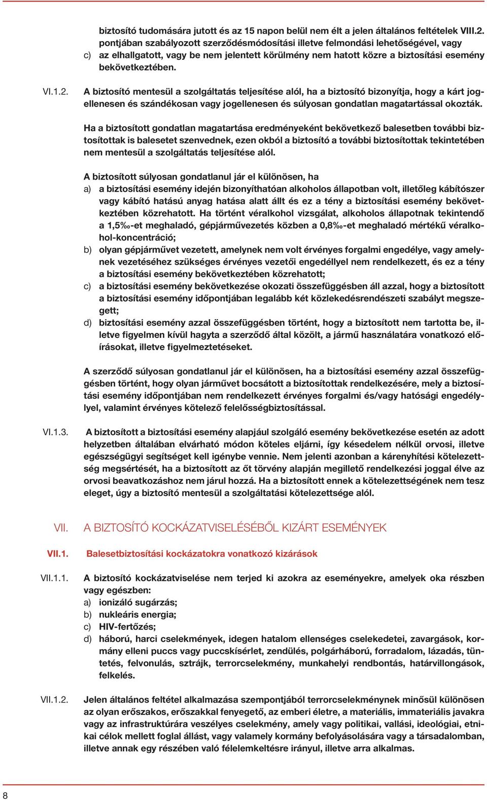 A biztosító mentesül a szolgáltatás teljesítése alól, ha a biztosító bizonyítja, hogy a kárt jogellenesen és szándékosan vagy jogellenesen és súlyosan gondatlan magatartással okozták.