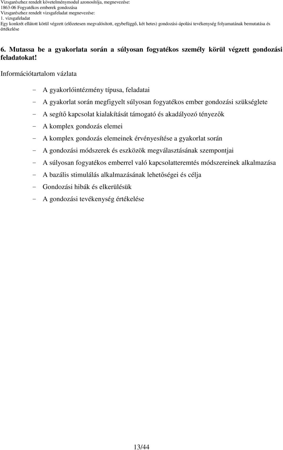 kialakítását támogató és akadályozó tényezık - A komplex gondozás elemei - A komplex gondozás elemeinek érvényesítése a gyakorlat során - A gondozási módszerek és