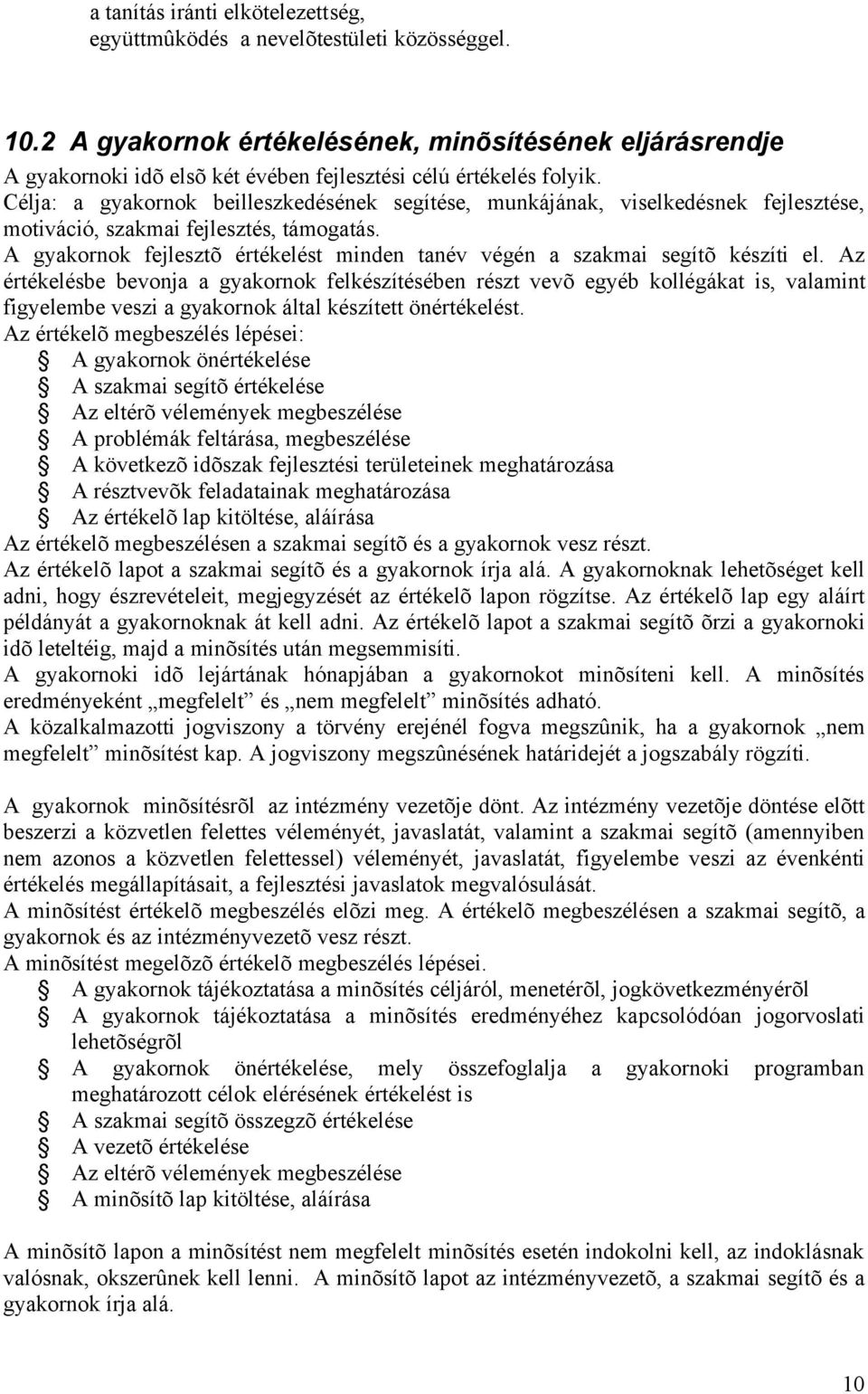 Célja: a gyakornok beilleszkedésének segítése, munkájának, viselkedésnek fejlesztése, motiváció, szakmai fejlesztés, támogatás.