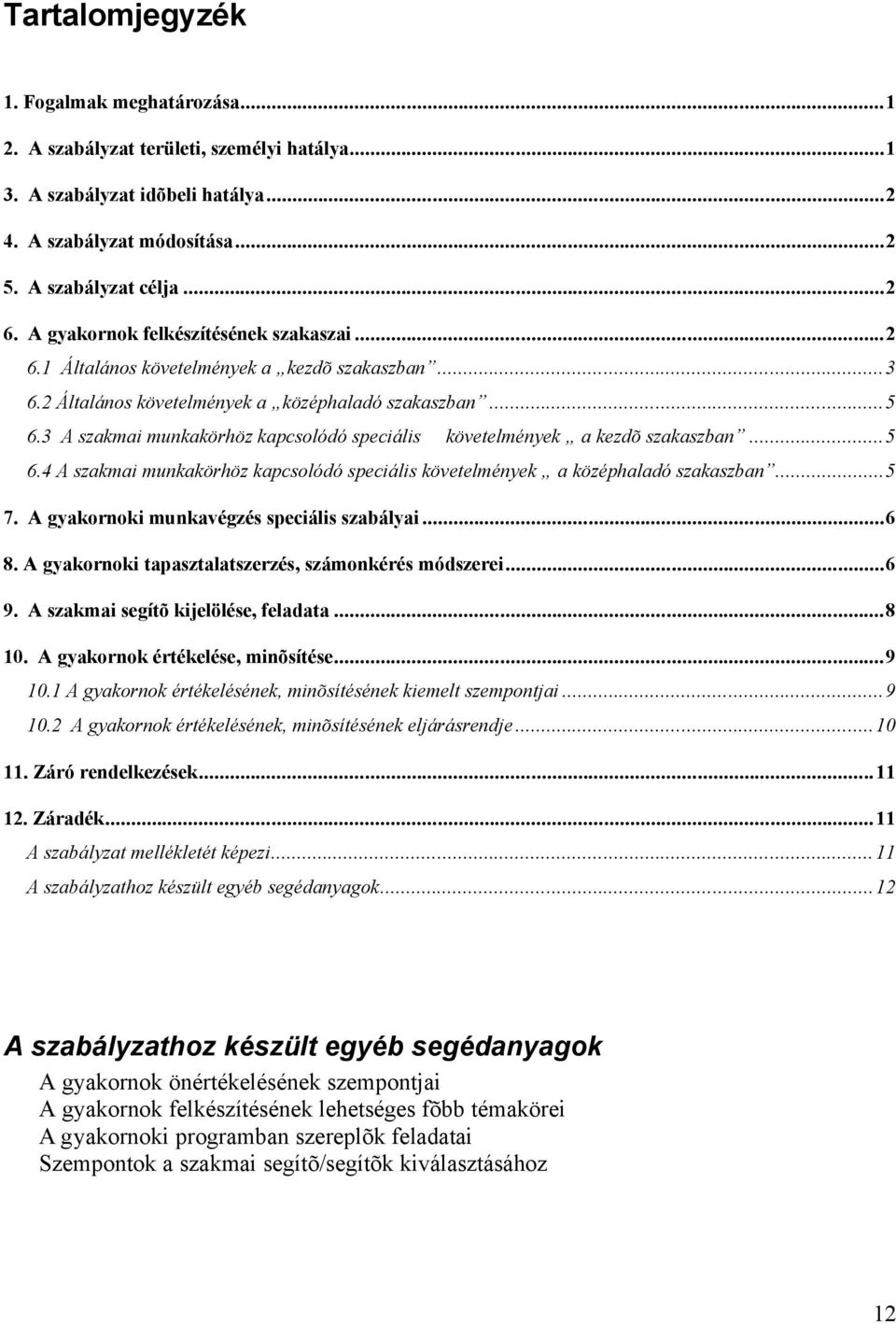 3 A szakmai munkakörhöz kapcsolódó speciális követelmények a kezdõ szakaszban...5 6.4 A szakmai munkakörhöz kapcsolódó speciális követelmények a középhaladó szakaszban...5 7.