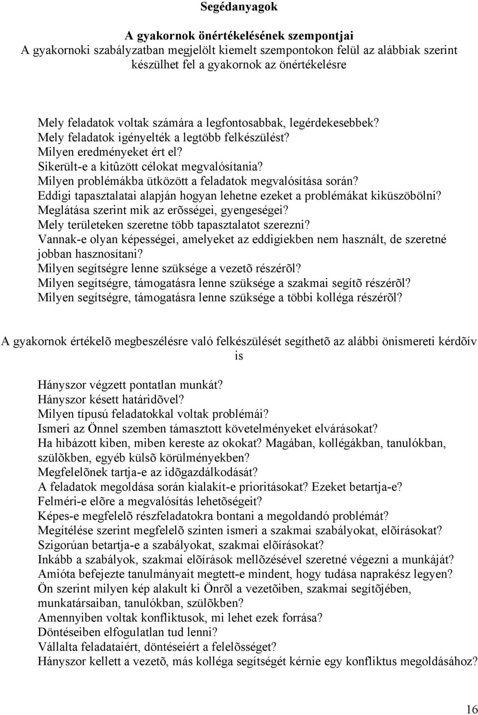 Milyen problémákba ütközött a feladatok megvalósítása során? Eddigi tapasztalatai alapján hogyan lehetne ezeket a problémákat kiküszöbölni? Meglátása szerint mik az erõsségei, gyengeségei?